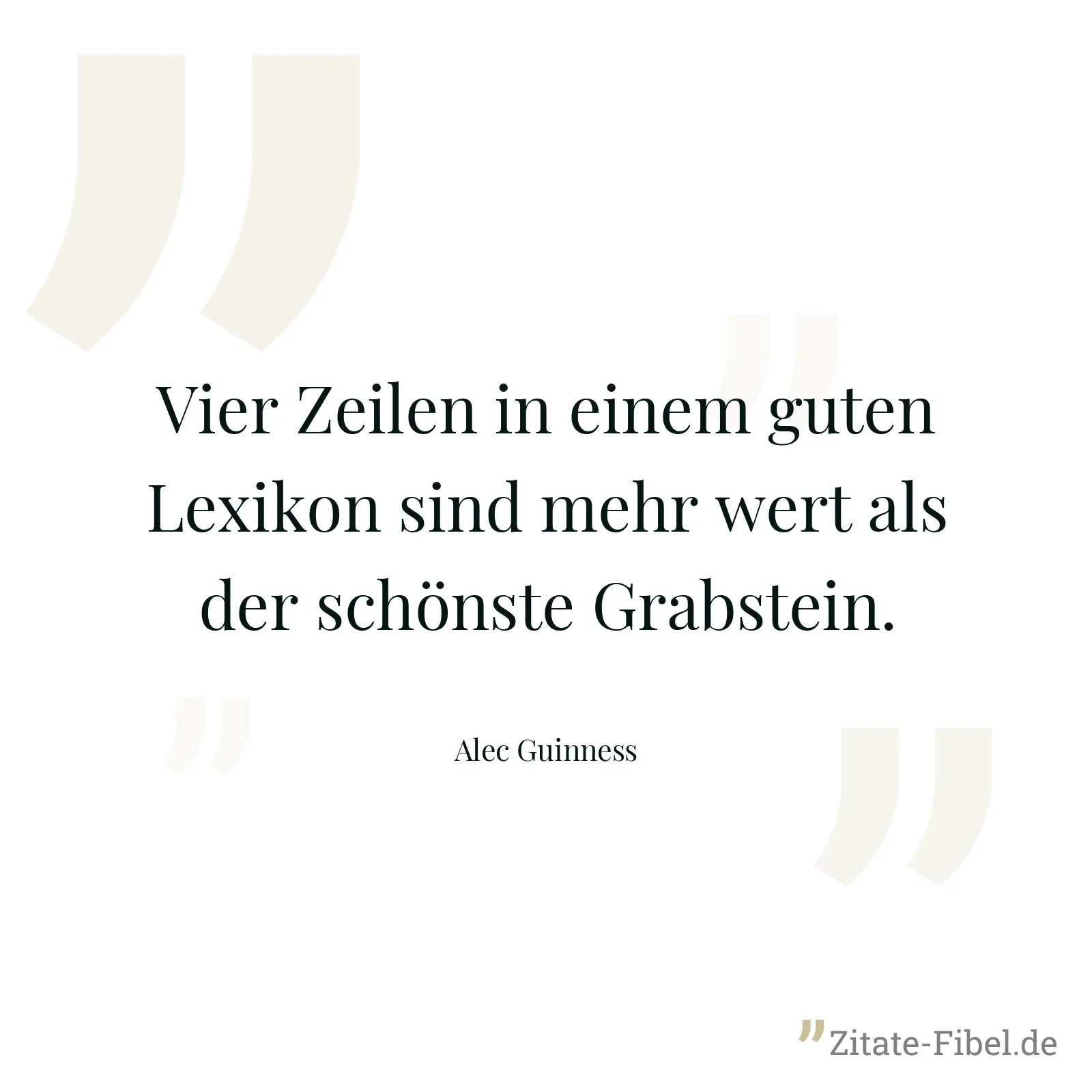 Vier Zeilen in einem guten Lexikon sind mehr wert als der schönste Grabstein. - Alec Guinness