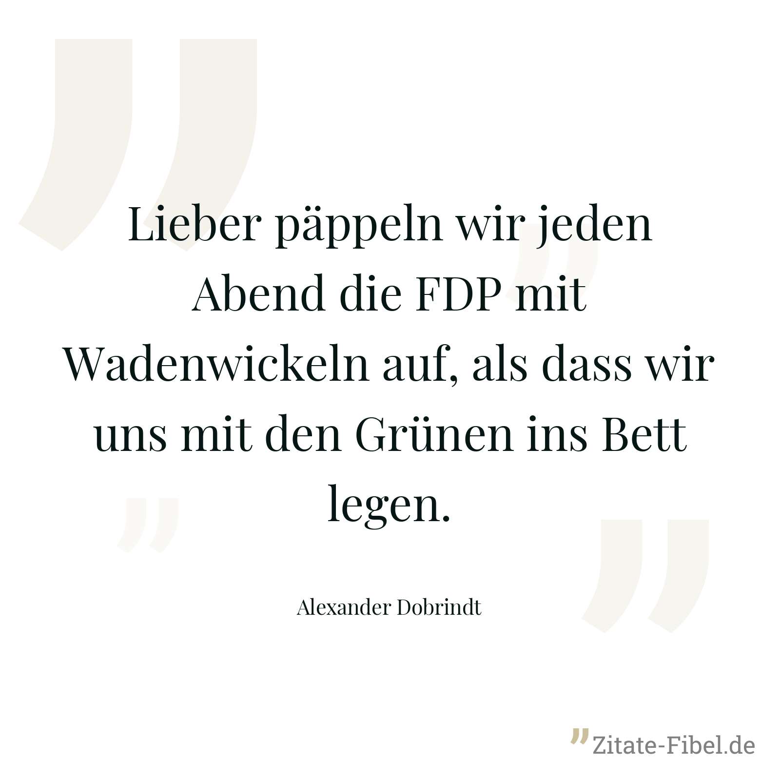 Lieber päppeln wir jeden Abend die FDP mit Wadenwickeln auf, als dass wir uns mit den Grünen ins Bett legen. - Alexander Dobrindt