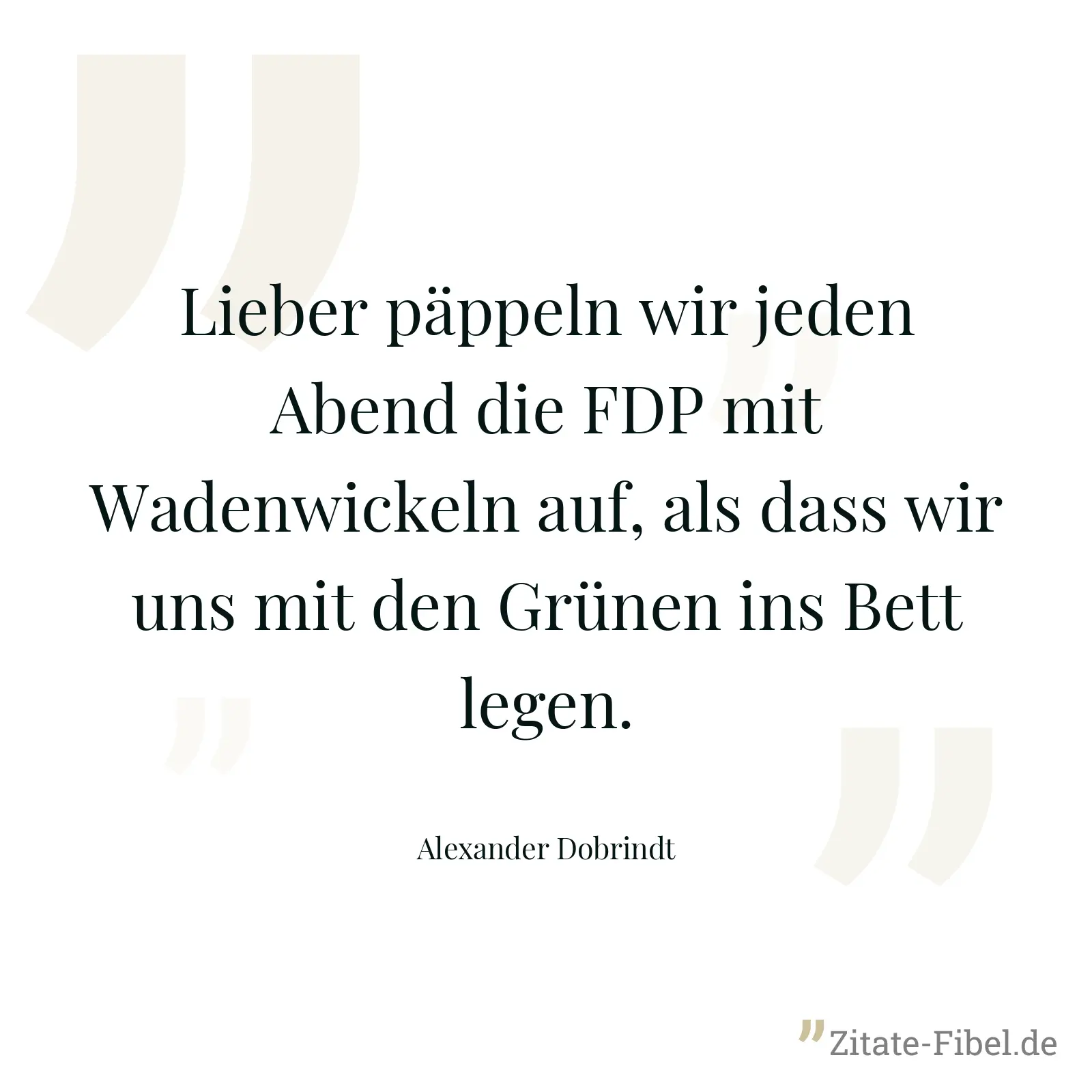 Lieber päppeln wir jeden Abend die FDP mit Wadenwickeln auf, als dass wir uns mit den Grünen ins Bett legen. - Alexander Dobrindt