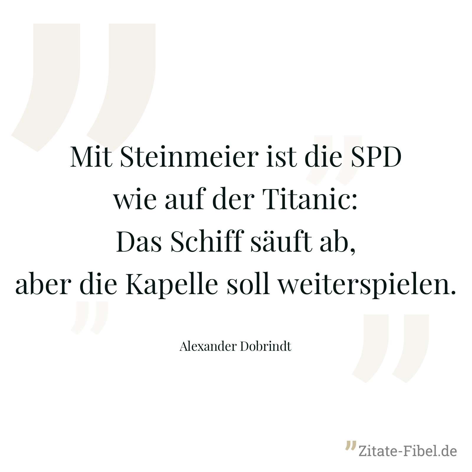 Mit Steinmeier ist die SPD wie auf der Titanic: Das Schiff säuft ab, aber die Kapelle soll weiterspielen. - Alexander Dobrindt