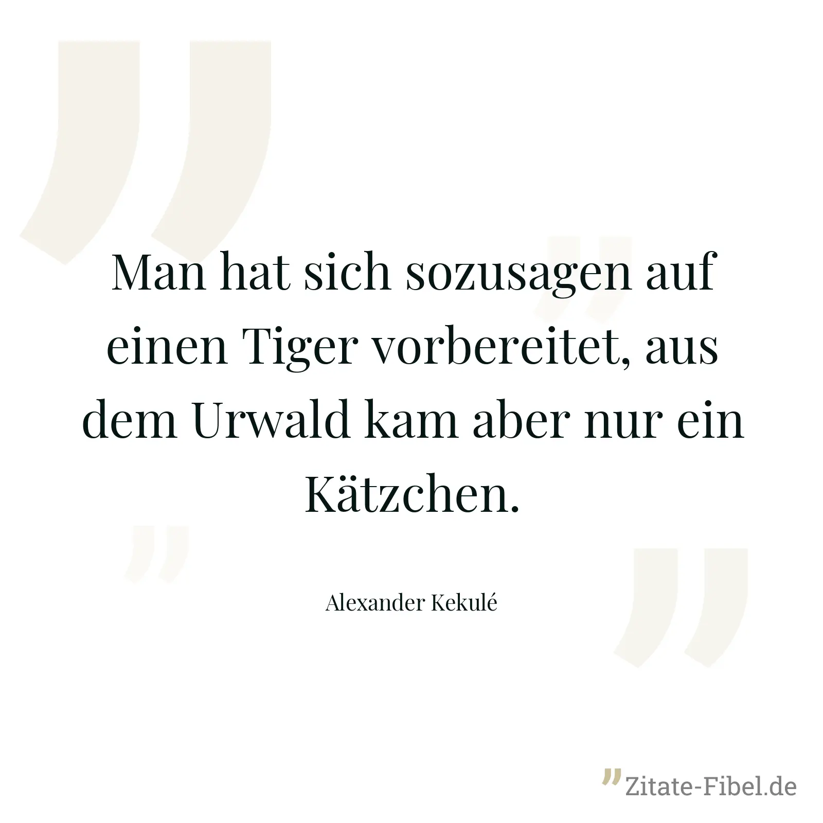 Man hat sich sozusagen auf einen Tiger vorbereitet, aus dem Urwald kam aber nur ein Kätzchen. - Alexander Kekulé