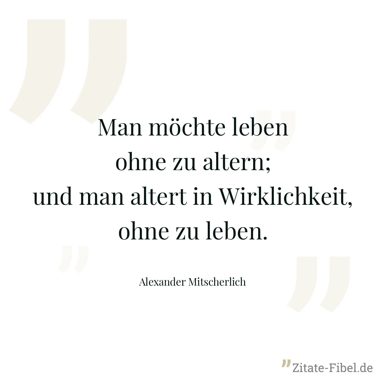 Man möchte leben ohne zu altern; und man altert in Wirklichkeit, ohne zu leben. - Alexander Mitscherlich