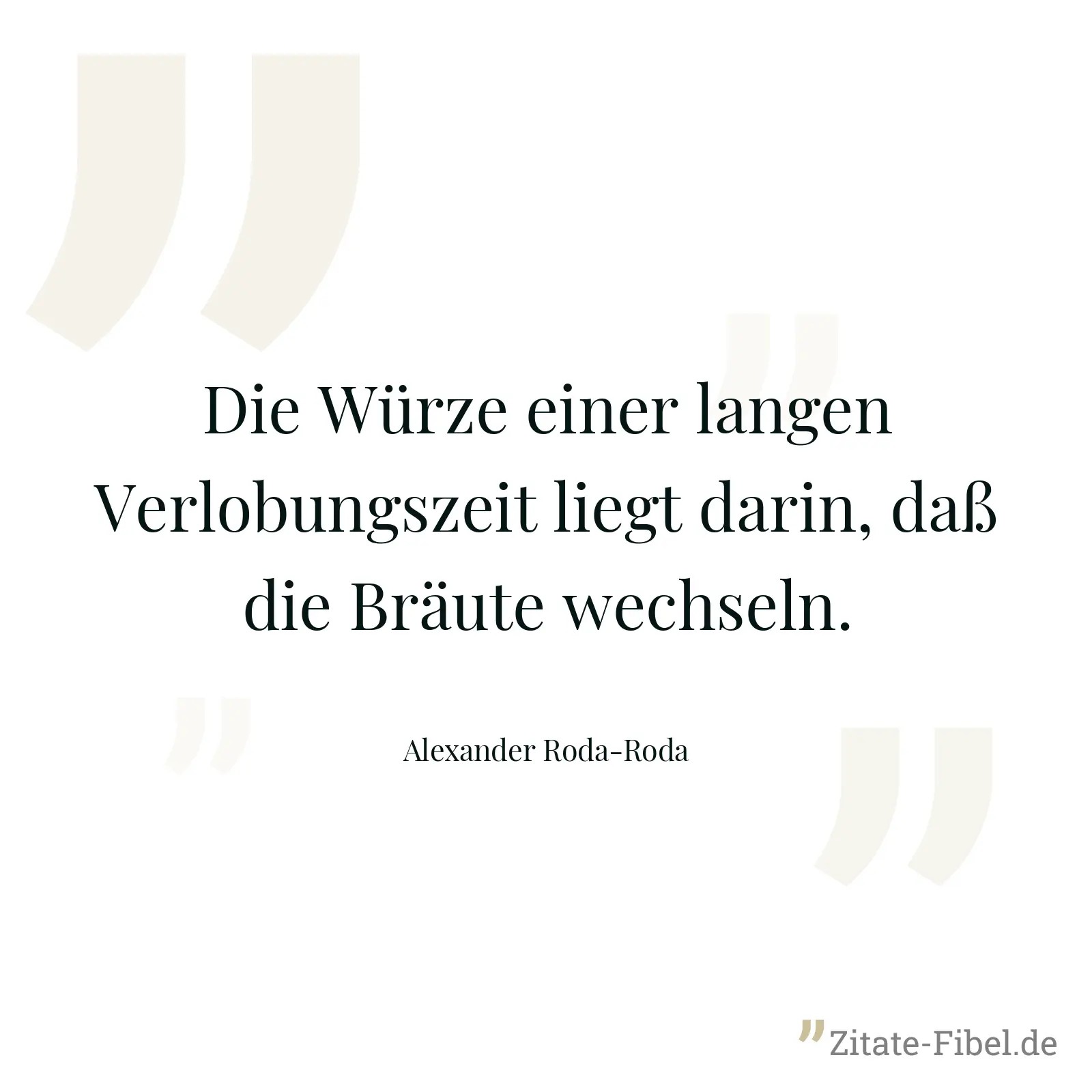 Die Würze einer langen Verlobungszeit liegt darin, daß die Bräute wechseln. - Alexander Roda-Roda