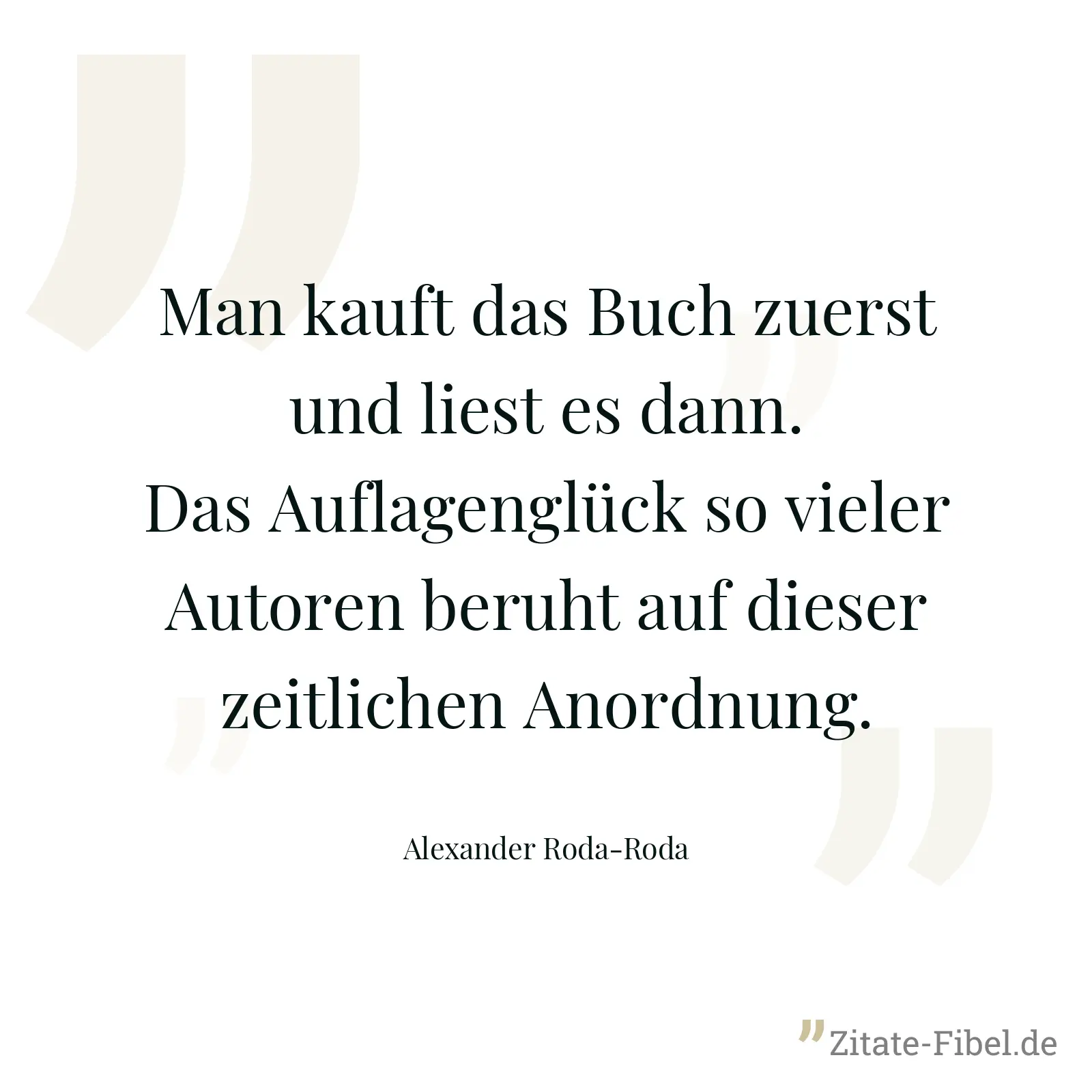 Man kauft das Buch zuerst und liest es dann. Das Auflagenglück so vieler Autoren beruht auf dieser zeitlichen Anordnung. - Alexander Roda-Roda