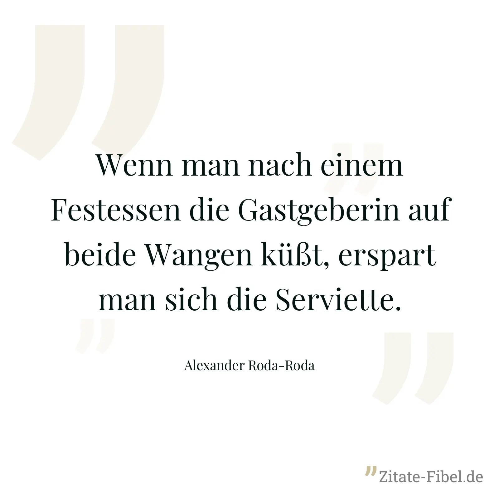 Wenn man nach einem Festessen die Gastgeberin auf beide Wangen küßt, erspart man sich die Serviette. - Alexander Roda-Roda