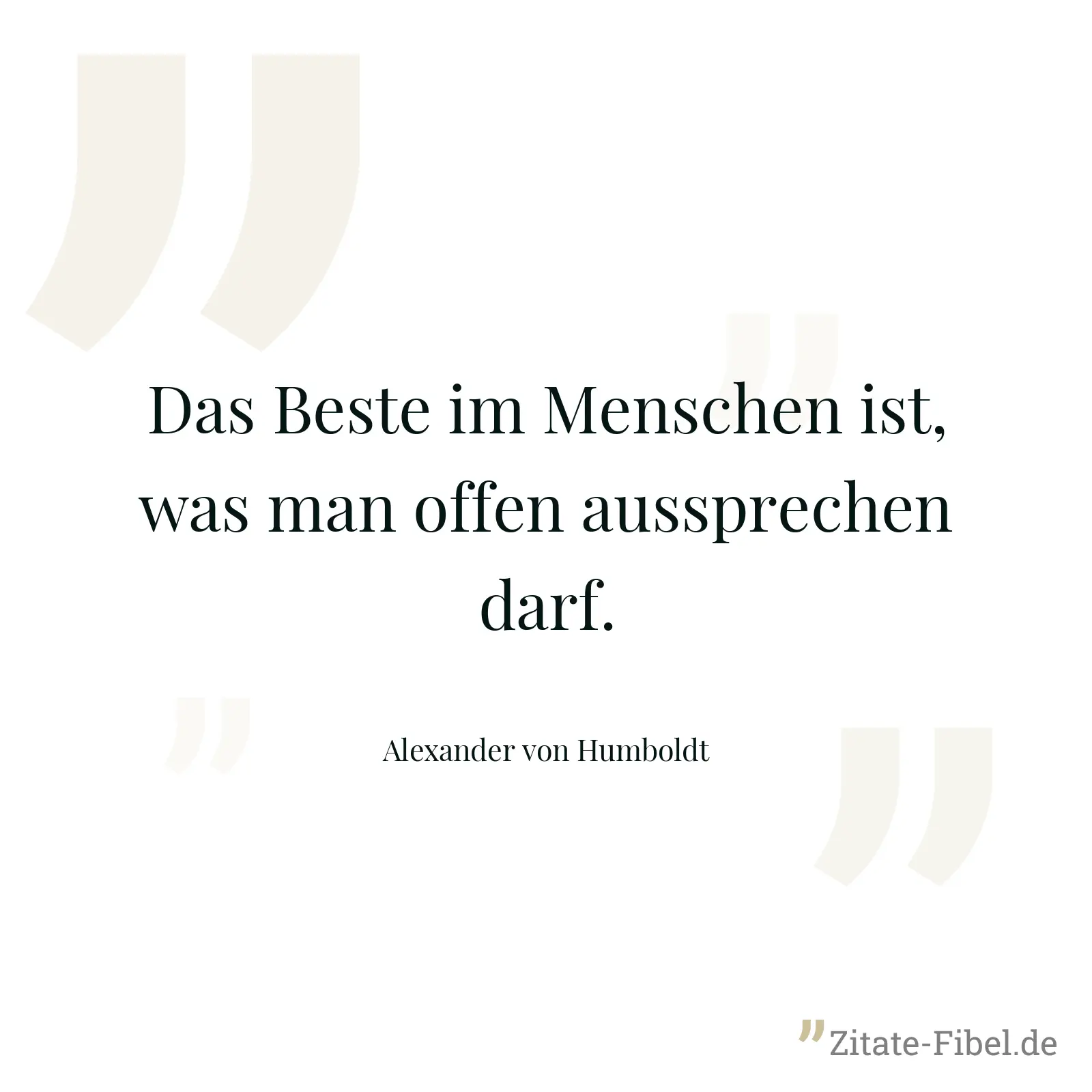 Das Beste im Menschen ist, was man offen aussprechen darf. - Alexander von Humboldt