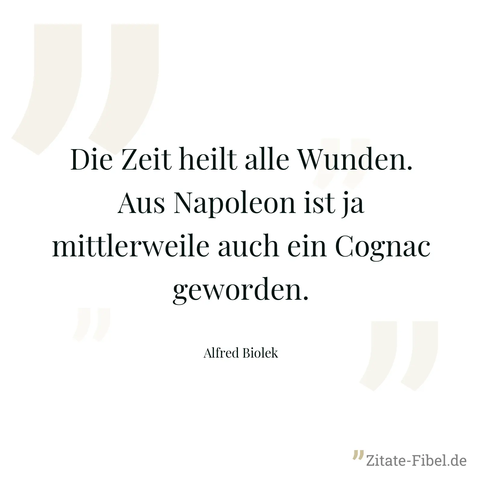 Die Zeit heilt alle Wunden. Aus Napoleon ist ja mittlerweile auch ein Cognac geworden. - Alfred Biolek
