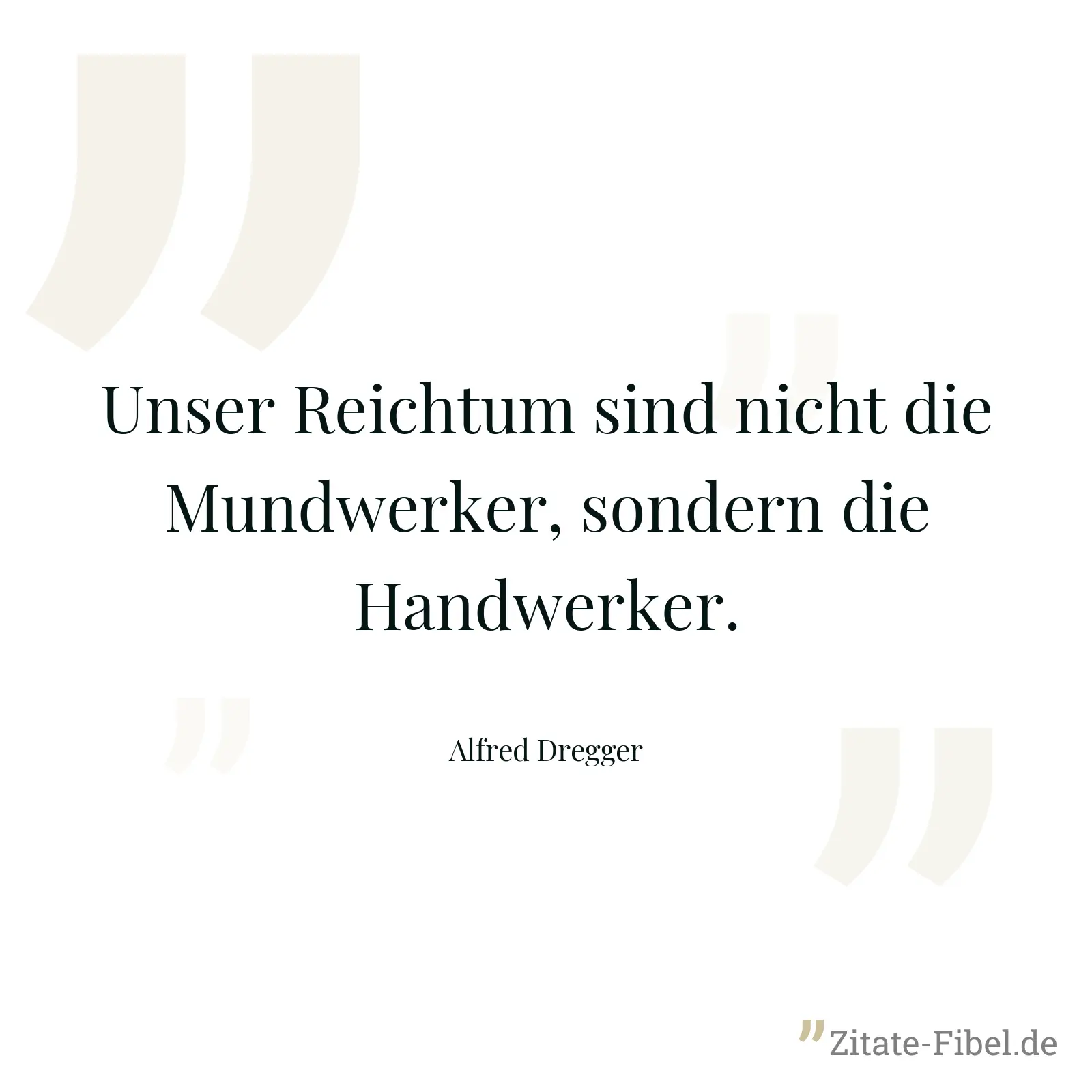 Unser Reichtum sind nicht die Mundwerker, sondern die Handwerker. - Alfred Dregger