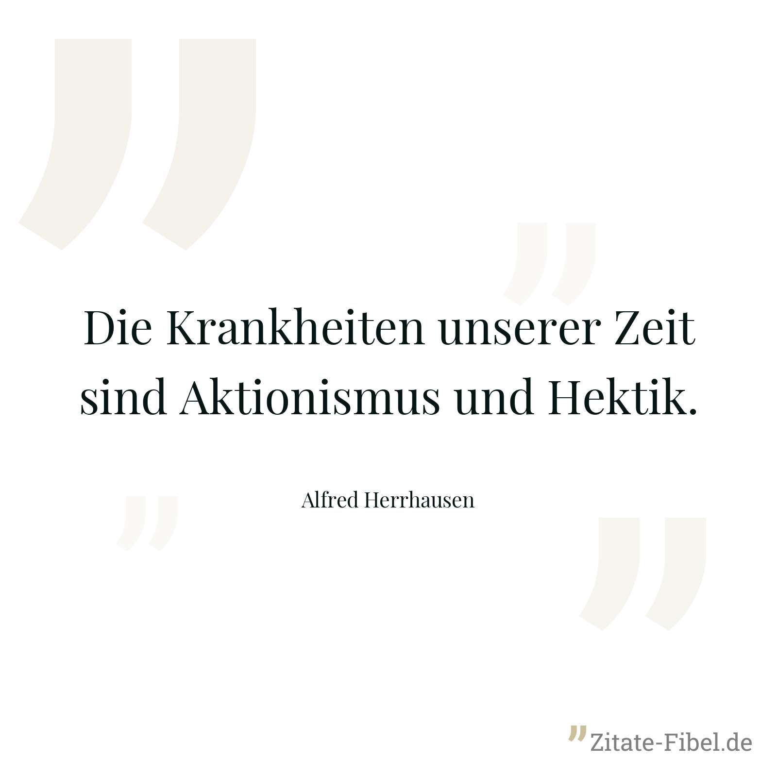 Die Krankheiten unserer Zeit sind Aktionismus und Hektik. - Alfred Herrhausen