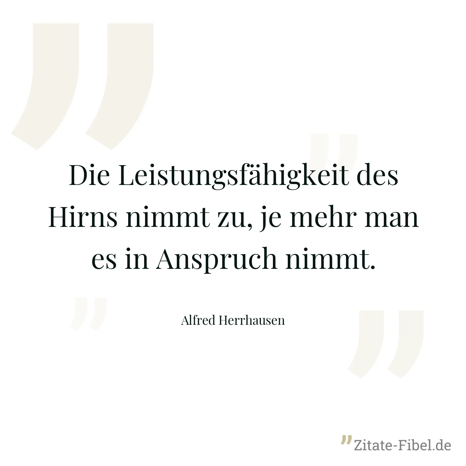 Die Leistungsfähigkeit des Hirns nimmt zu, je mehr man es in Anspruch nimmt. - Alfred Herrhausen