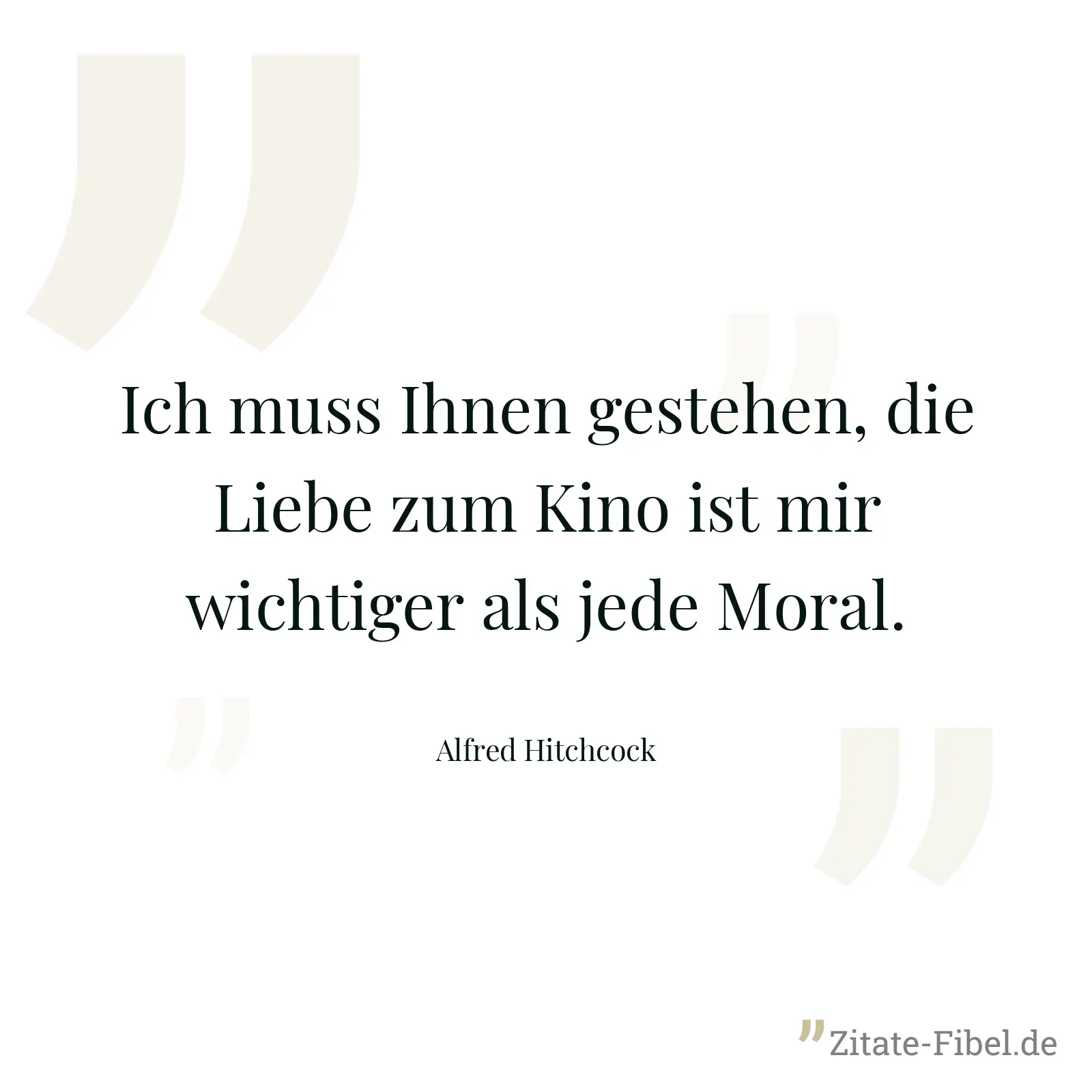 Ich muss Ihnen gestehen, die Liebe zum Kino ist mir wichtiger als jede Moral. - Alfred Hitchcock