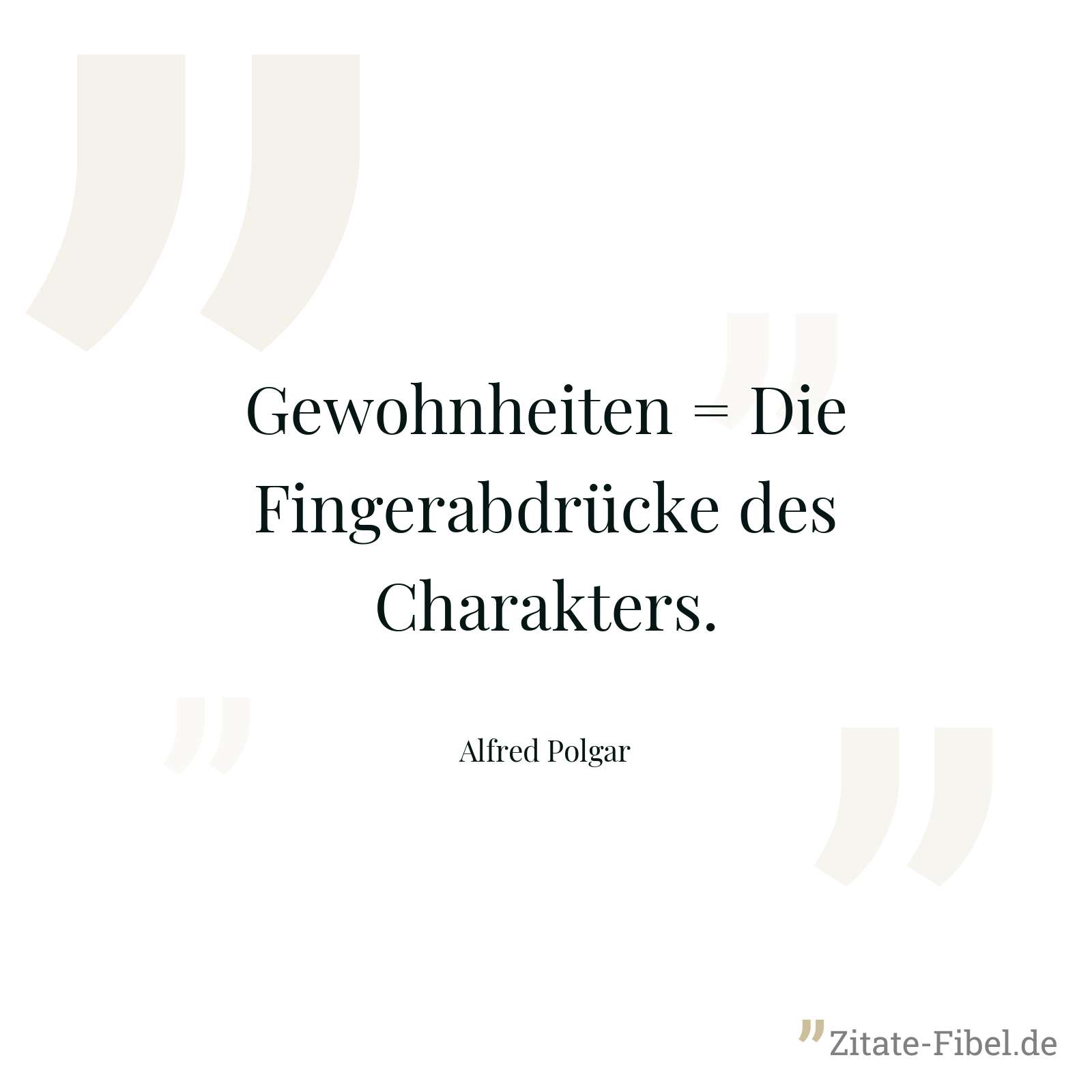 Gewohnheiten = Die Fingerabdrücke des Charakters. - Alfred Polgar