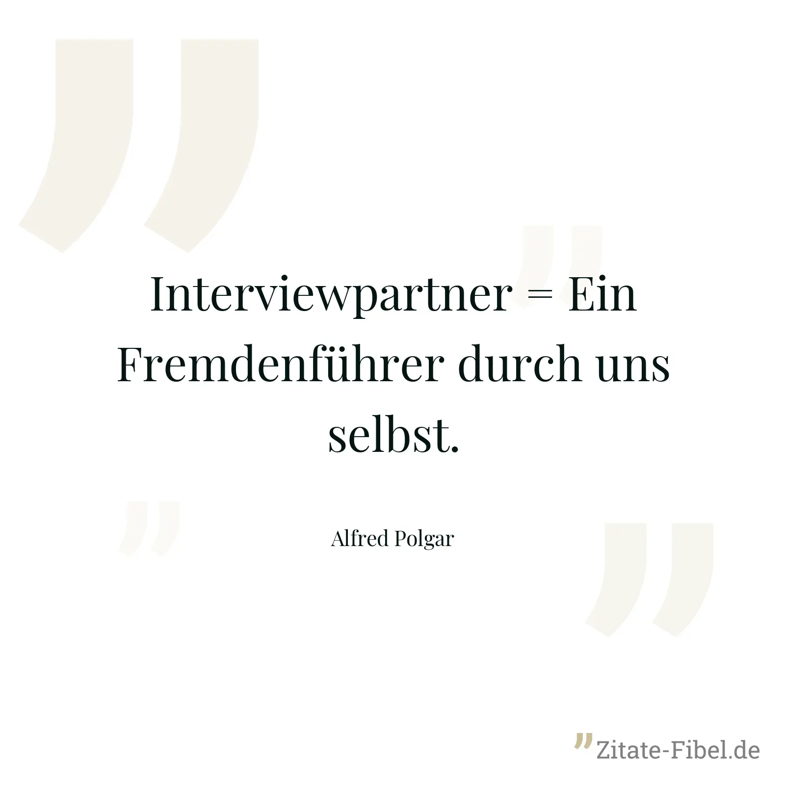 Interviewpartner = Ein Fremdenführer durch uns selbst. - Alfred Polgar