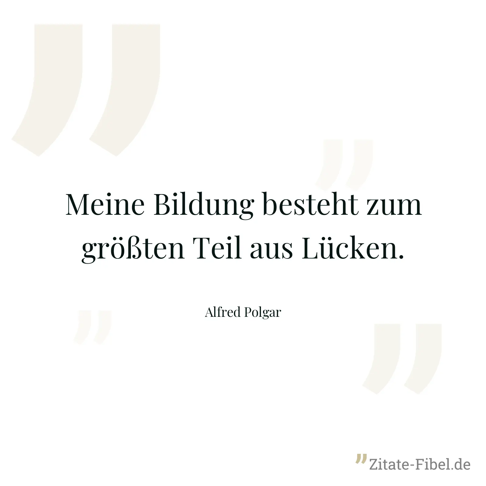 Meine Bildung besteht zum größten Teil aus Lücken. - Alfred Polgar