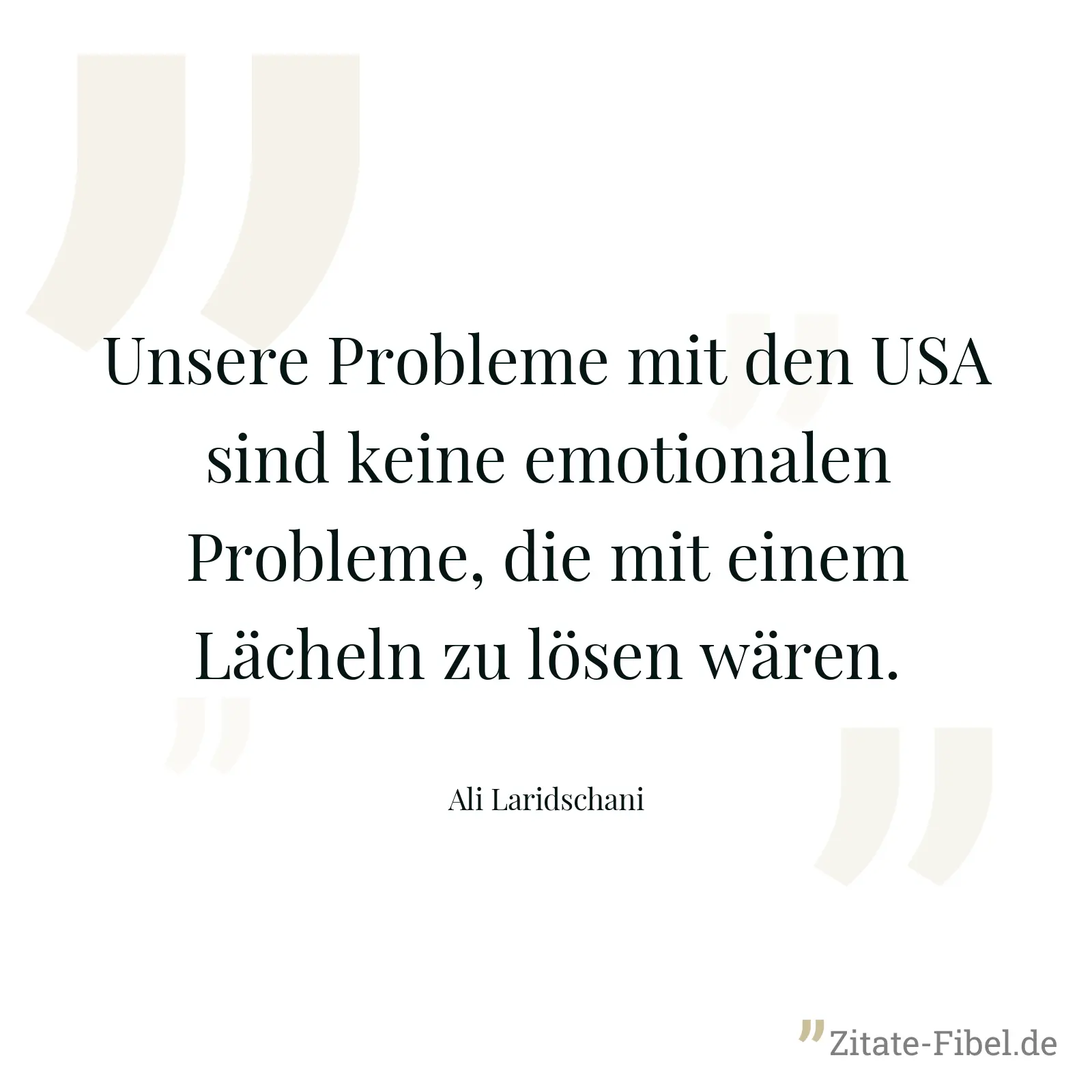 Unsere Probleme mit den USA sind keine emotionalen Probleme, die mit einem Lächeln zu lösen wären. - Ali Laridschani