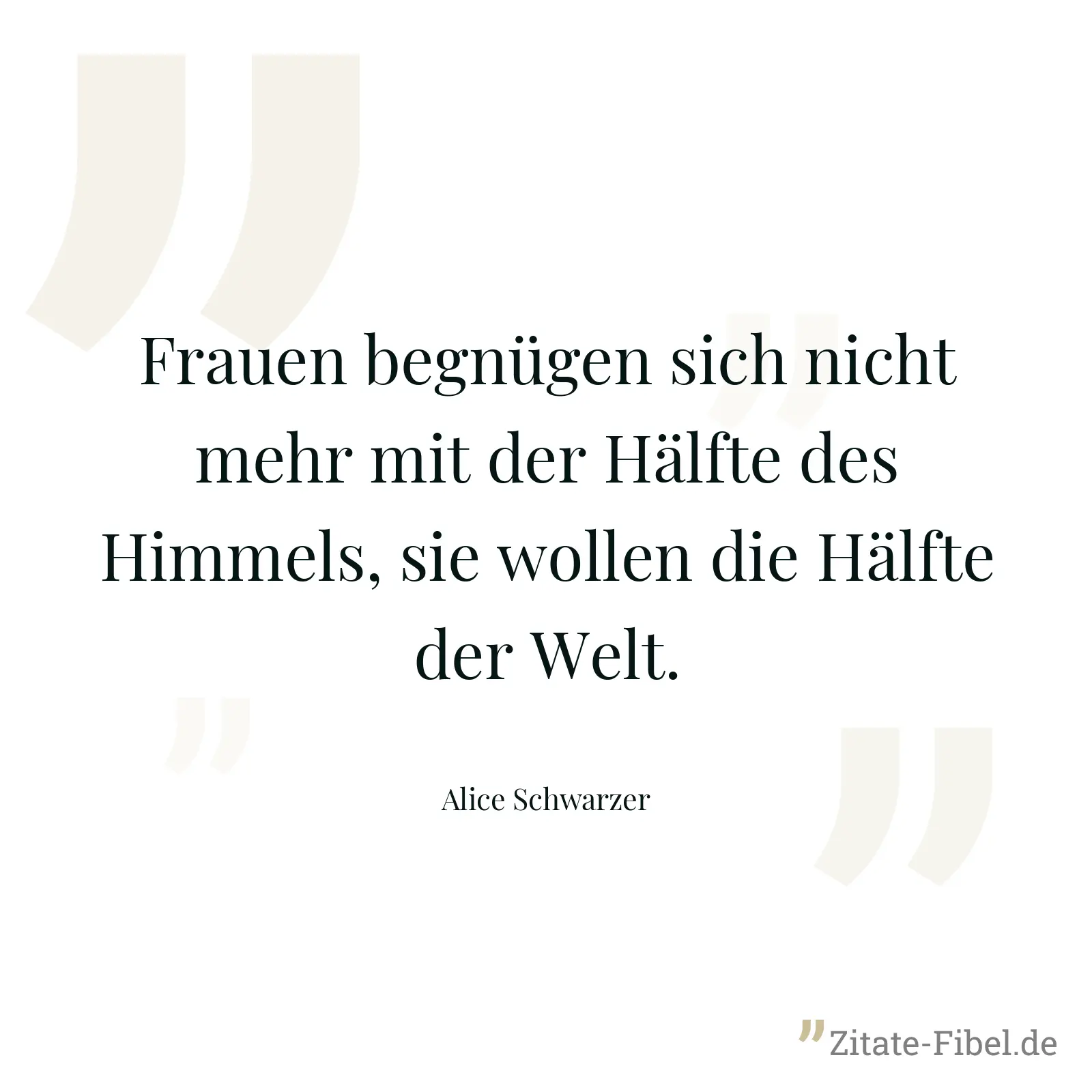Frauen begnügen sich nicht mehr mit der Hälfte des Himmels, sie wollen die Hälfte der Welt. - Alice Schwarzer