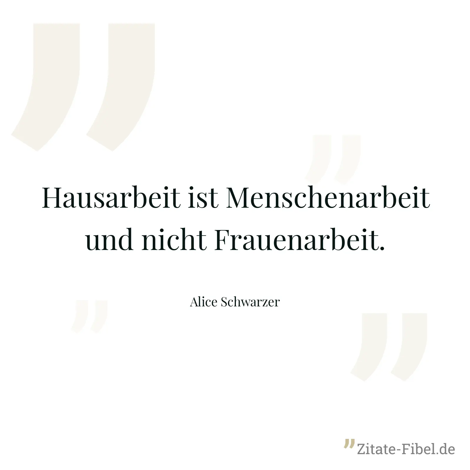 Hausarbeit ist Menschenarbeit und nicht Frauenarbeit. - Alice Schwarzer