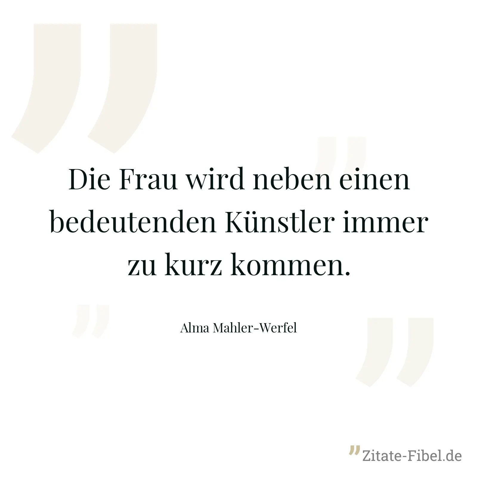 Die Frau wird neben einen bedeutenden Künstler immer zu kurz kommen. - Alma Mahler-Werfel