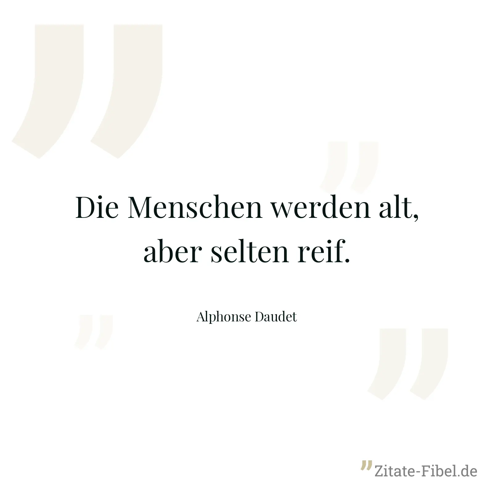 Die Menschen werden alt, aber selten reif. - Alphonse Daudet