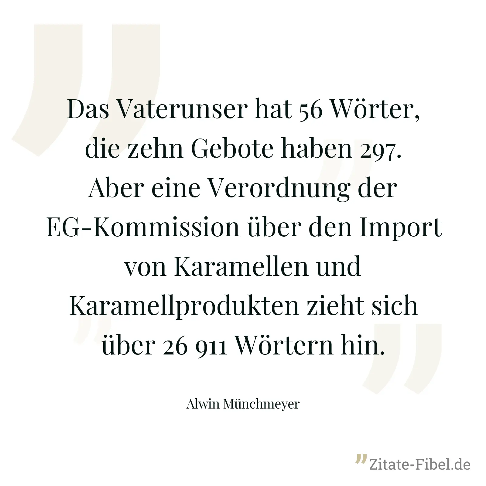 Das Vaterunser hat 56 Wörter, die zehn Gebote haben 297. Aber eine Verordnung der EG-Kommission über den Import von Karamellen und Karamellprodukten zieht sich über 26 911 Wörtern hin. - Alwin Münchmeyer