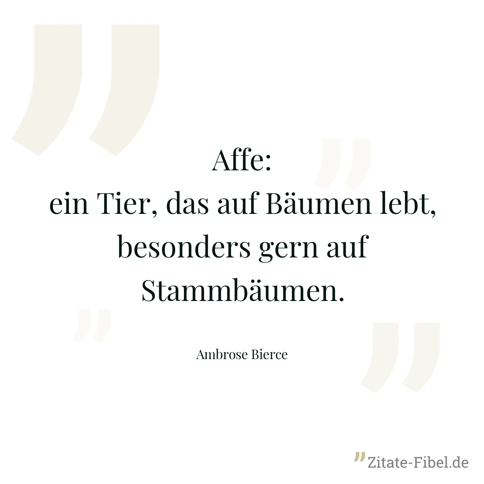 Affe: ein Tier, das auf Bäumen lebt, besonders gern auf Stammbäumen. - Ambrose Bierce