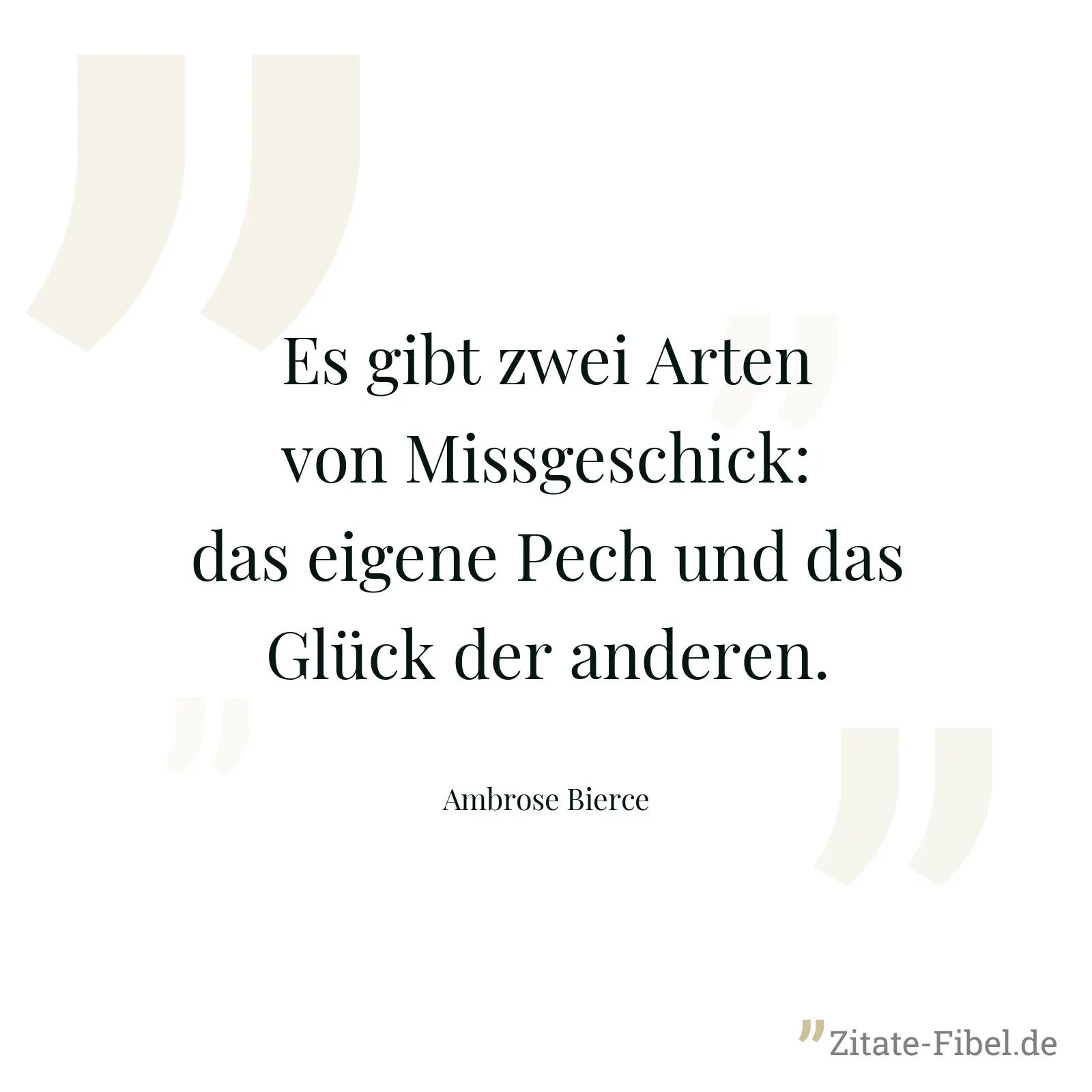 Es gibt zwei Arten von Missgeschick: das eigene Pech und das Glück der anderen. - Ambrose Bierce