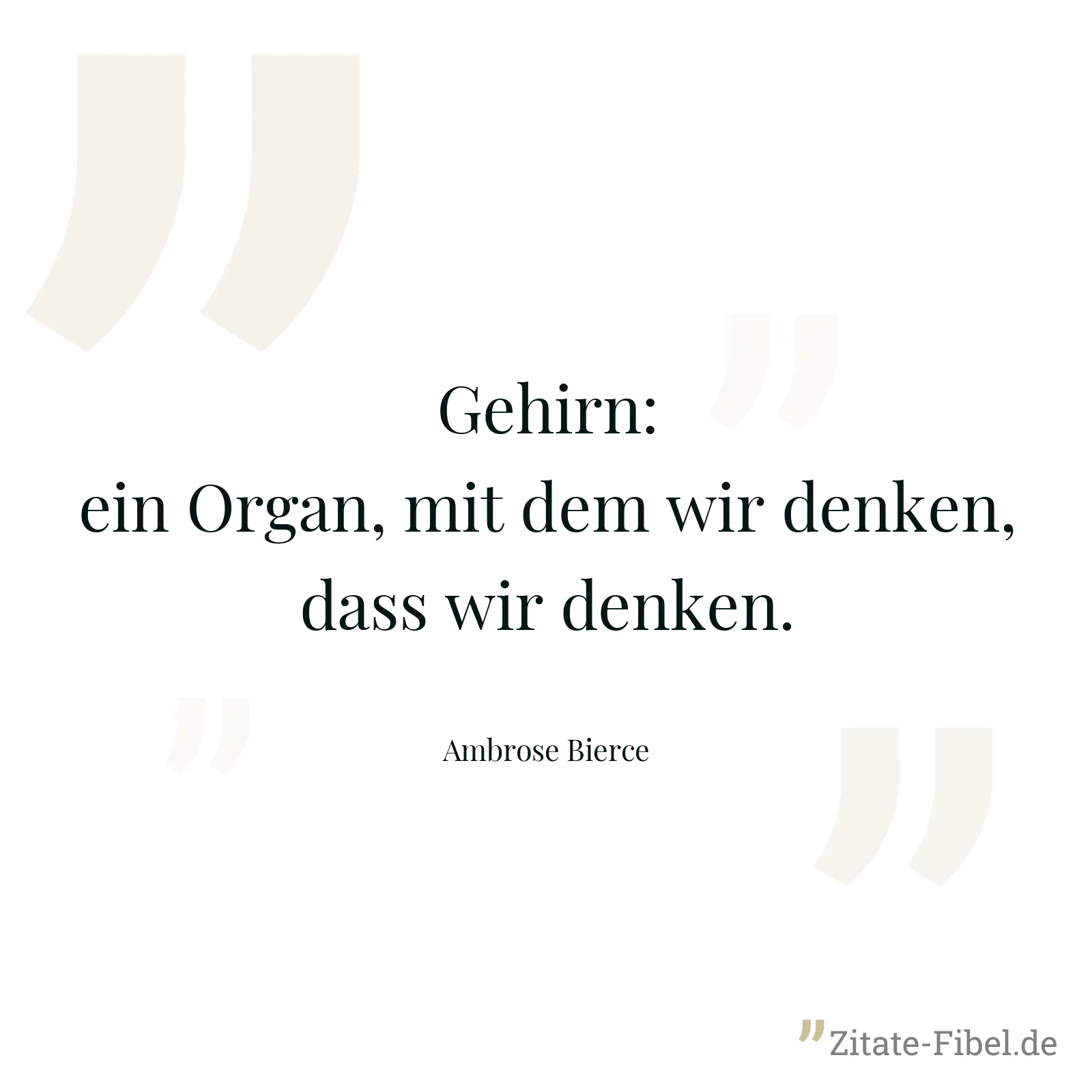 Gehirn: ein Organ, mit dem wir denken, dass wir denken. - Ambrose Bierce