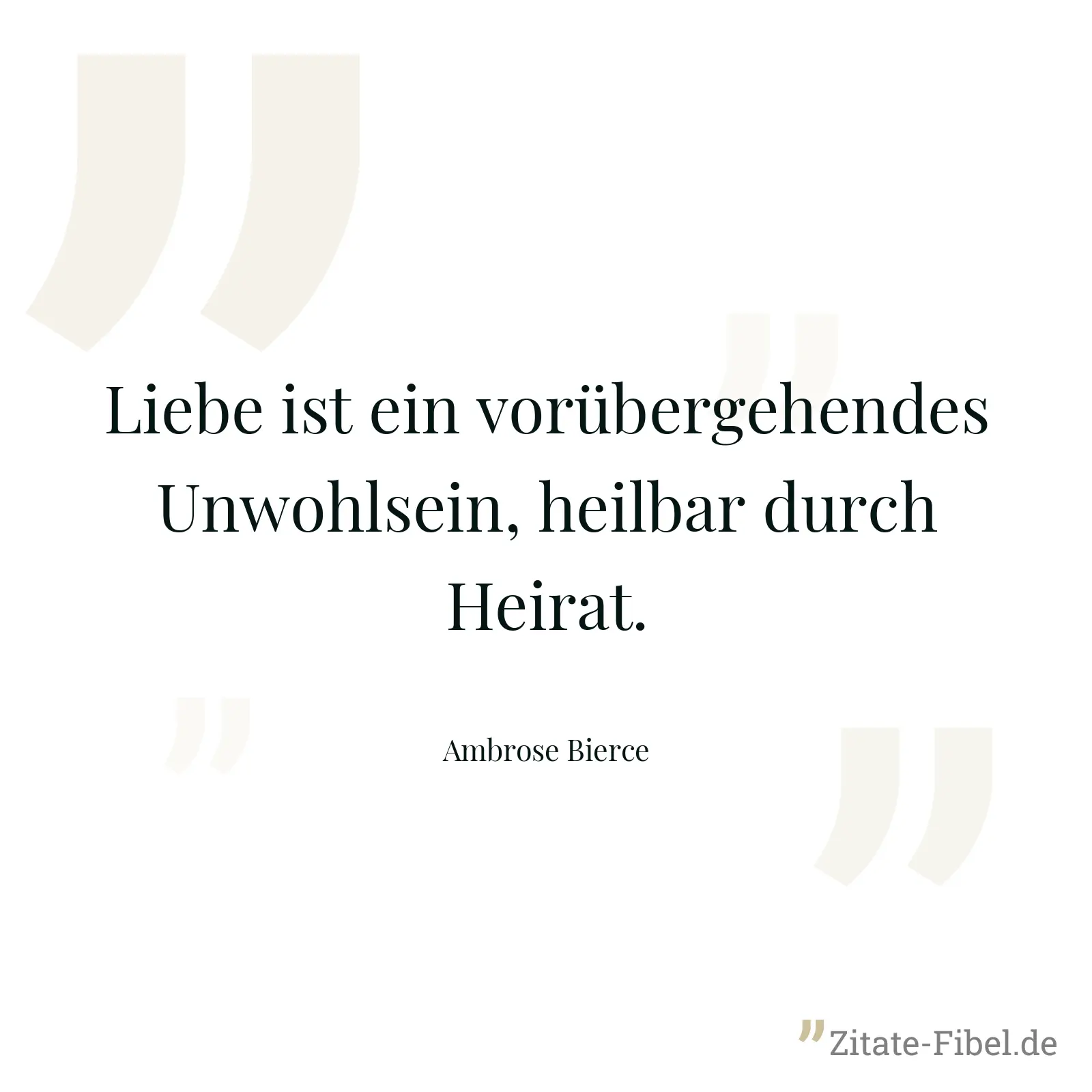 Liebe ist ein vorübergehendes Unwohlsein, heilbar durch Heirat. - Ambrose Bierce
