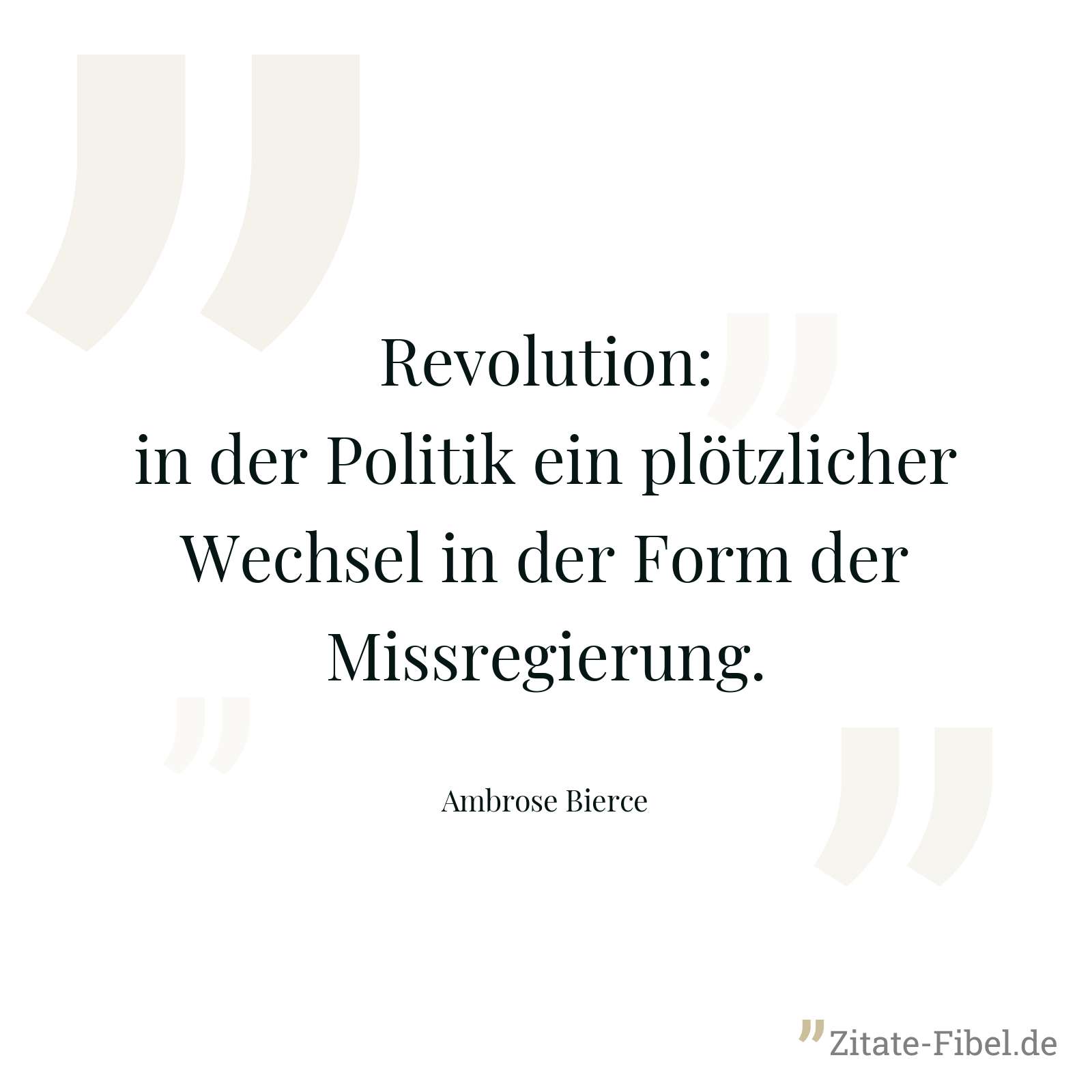 Revolution: in der Politik ein plötzlicher Wechsel in der Form der Missregierung. - Ambrose Bierce