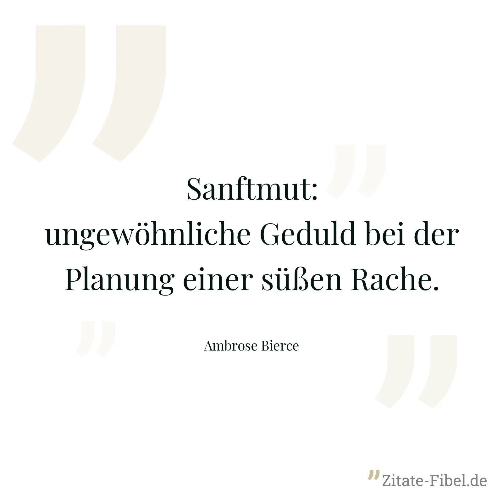 Sanftmut: ungewöhnliche Geduld bei der Planung einer süßen Rache. - Ambrose Bierce