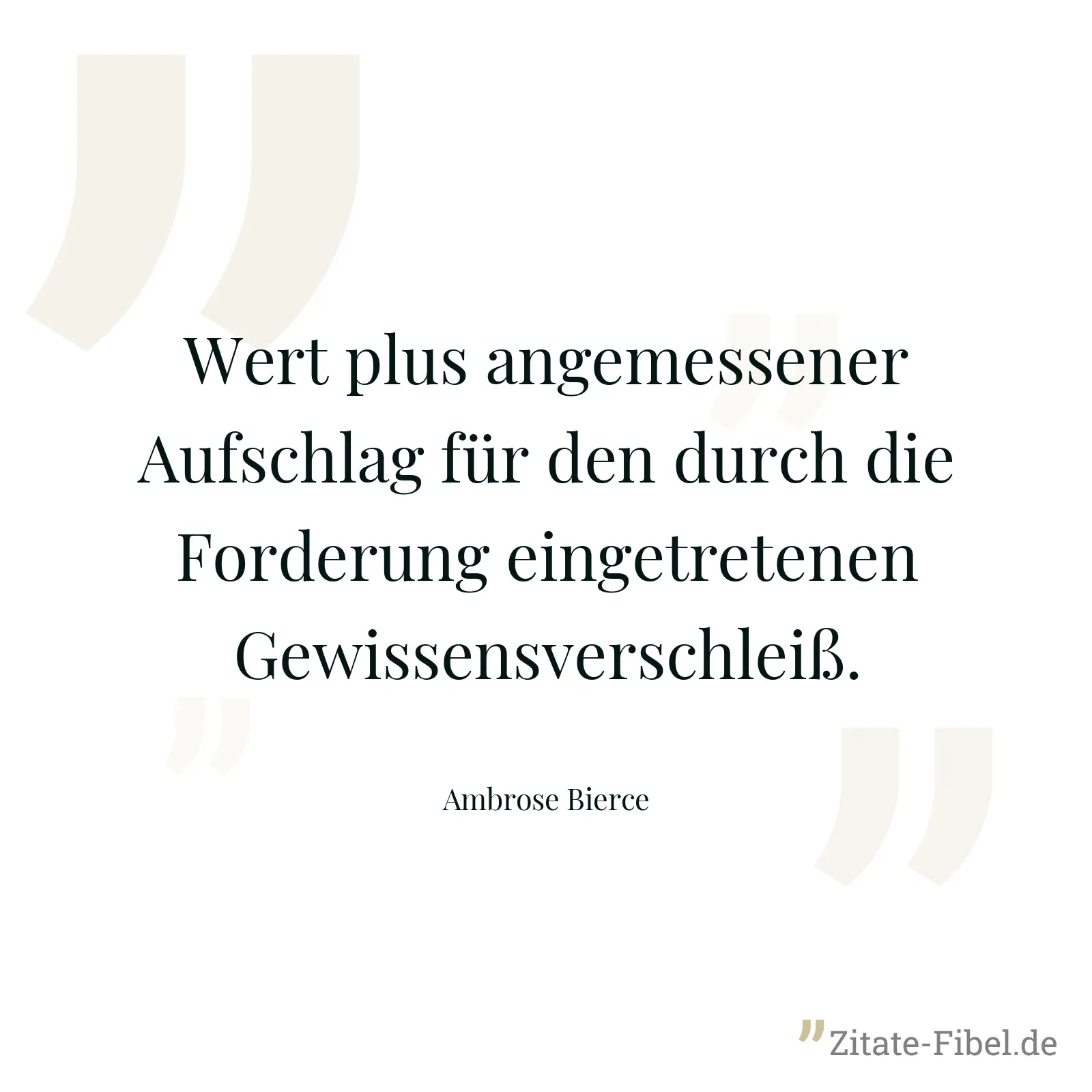 Wert plus angemessener Aufschlag für den durch die Forderung eingetretenen Gewissensverschleiß. - Ambrose Bierce
