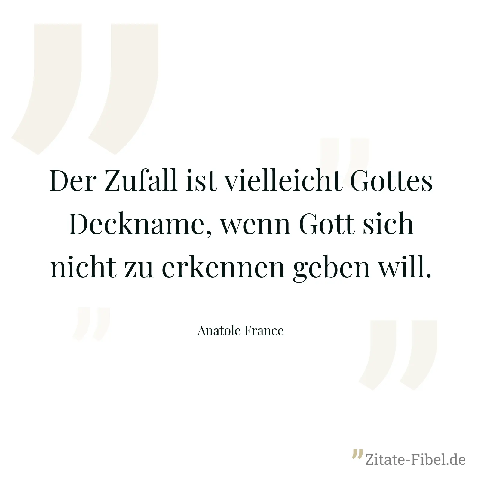 Der Zufall ist vielleicht Gottes Deckname, wenn Gott sich nicht zu erkennen geben will. - Anatole France