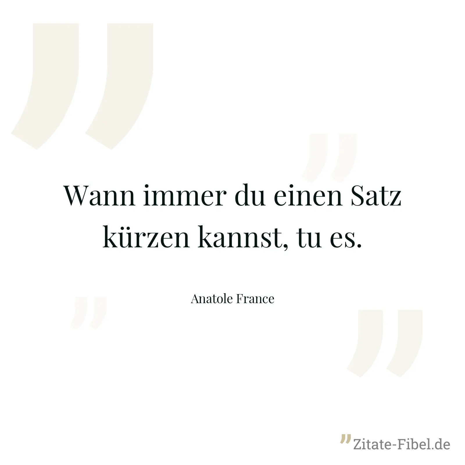 Wann immer du einen Satz kürzen kannst, tu es. - Anatole France