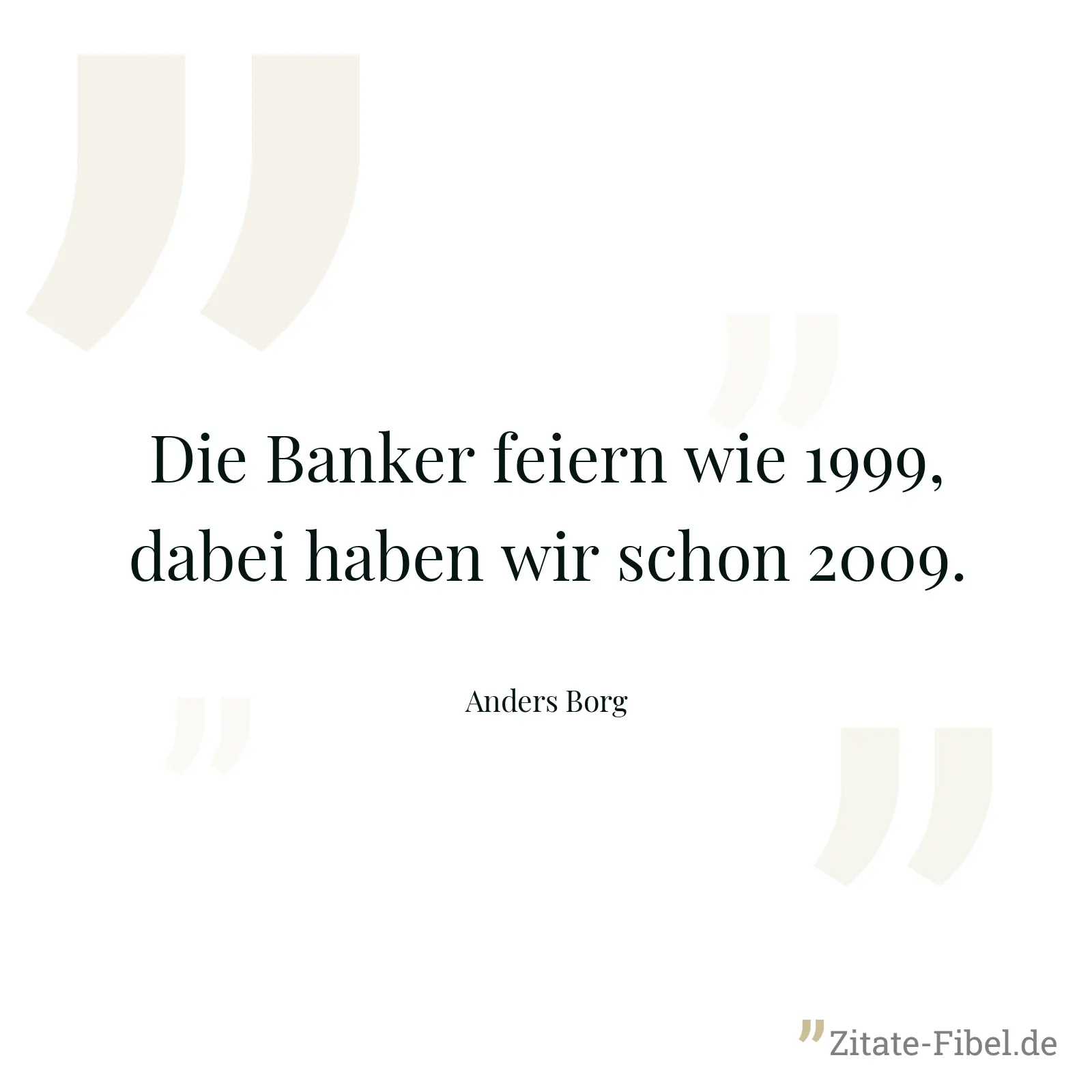 Die Banker feiern wie 1999, dabei haben wir schon 2009. - Anders Borg
