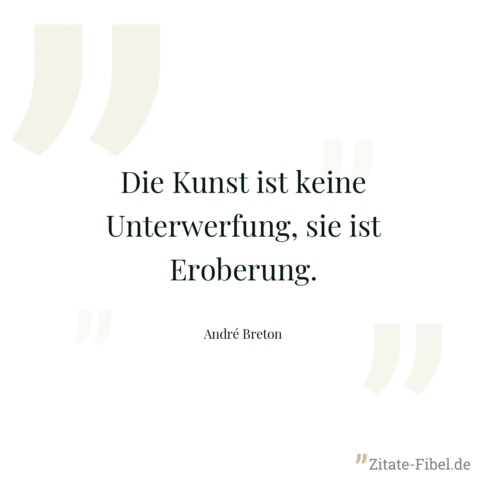 Die Kunst ist keine Unterwerfung, sie ist Eroberung. - André Breton