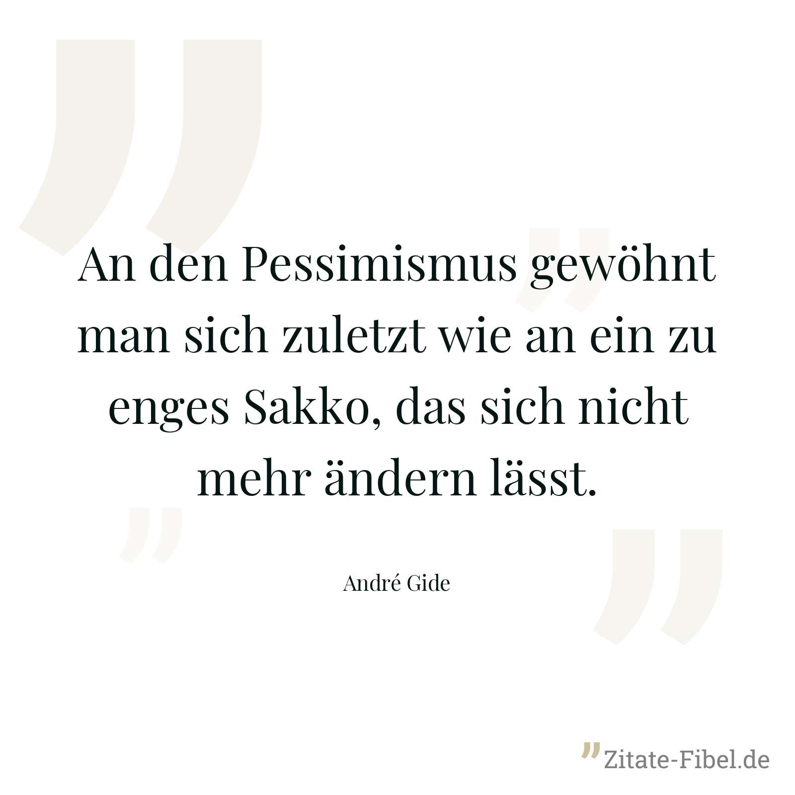 An den Pessimismus gewöhnt man sich zuletzt wie an ein zu enges Sakko, das sich nicht mehr ändern lässt. - André Gide