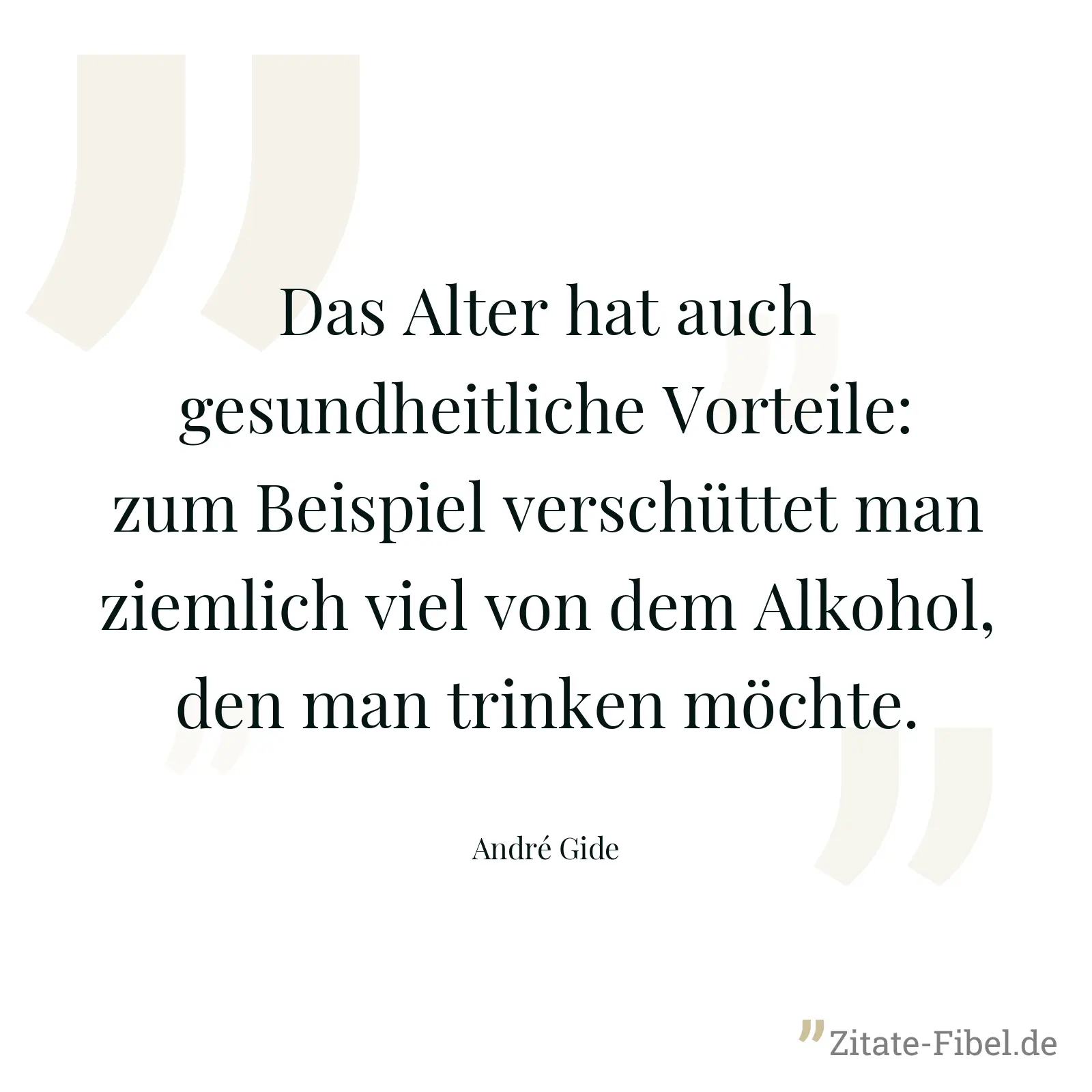 Das Alter hat auch gesundheitliche Vorteile: zum Beispiel verschüttet man ziemlich viel von dem Alkohol, den man trinken möchte. - André Gide