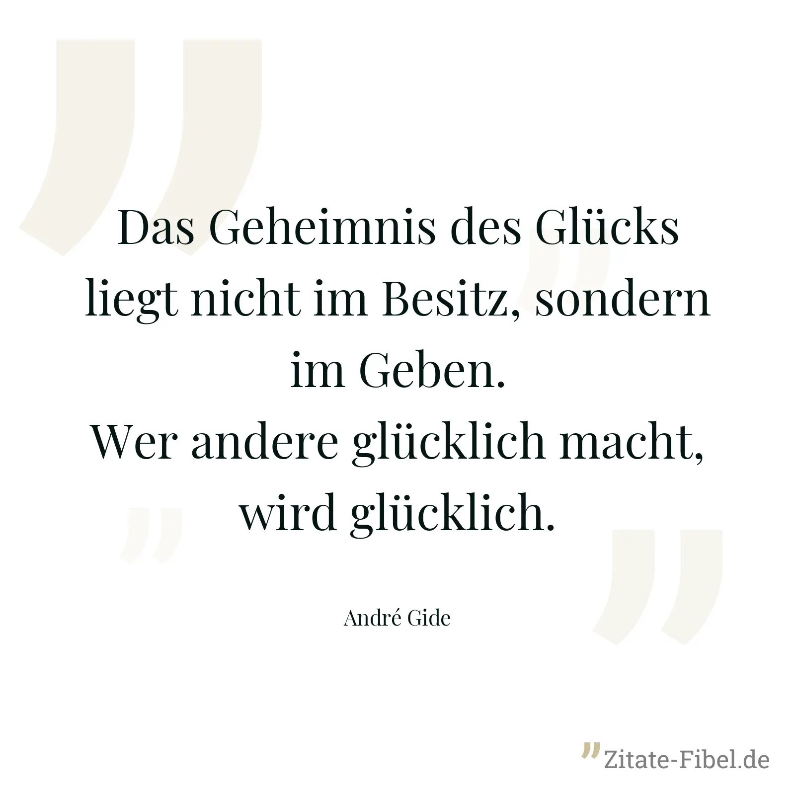 Das Geheimnis des Glücks liegt nicht im Besitz, sondern im Geben. Wer andere glücklich macht, wird glücklich. - André Gide