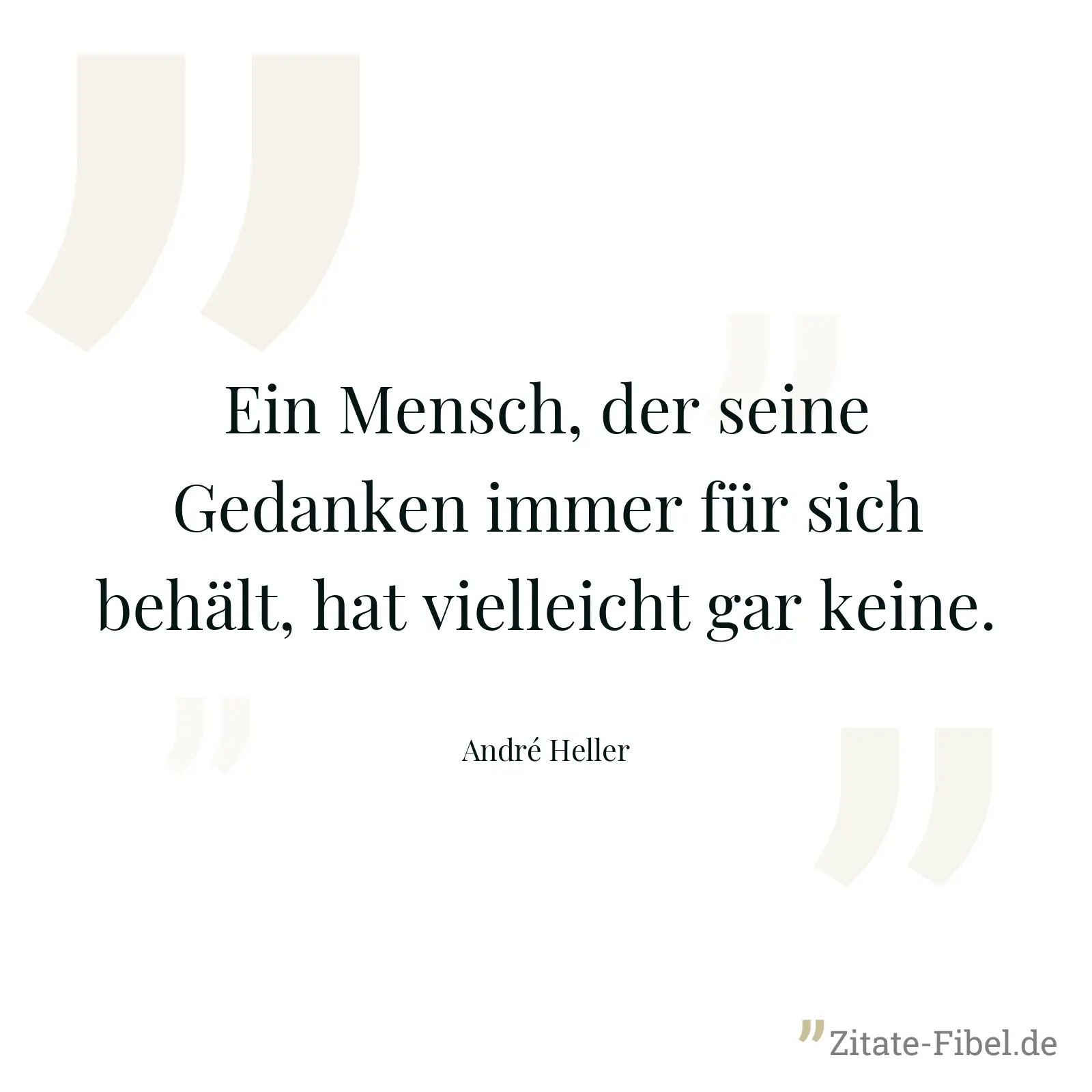 Ein Mensch, der seine Gedanken immer für sich behält, hat vielleicht gar keine. - André Heller