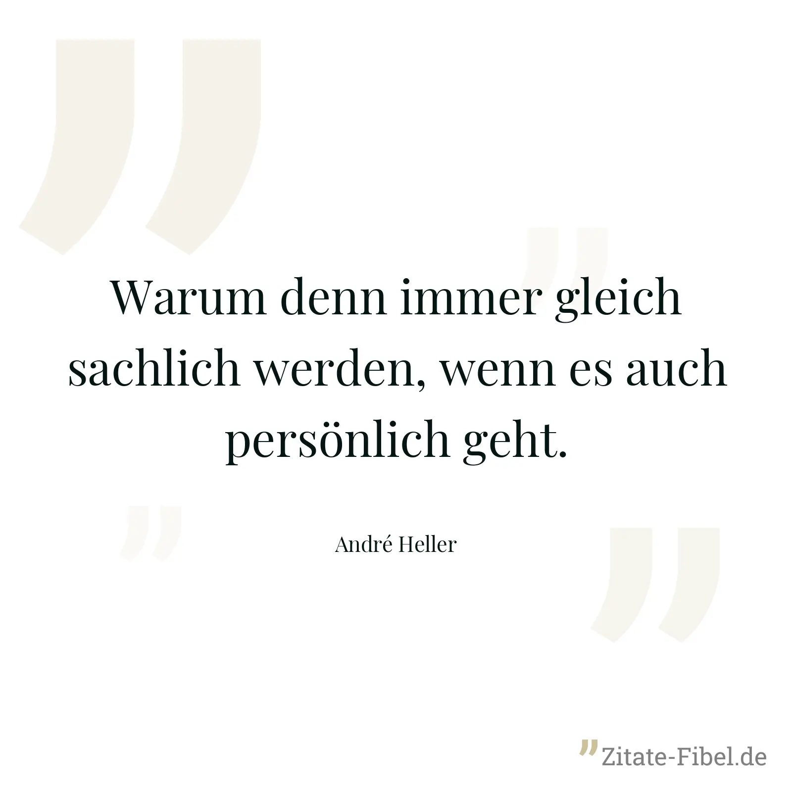 Warum denn immer gleich sachlich werden, wenn es auch persönlich geht. - André Heller