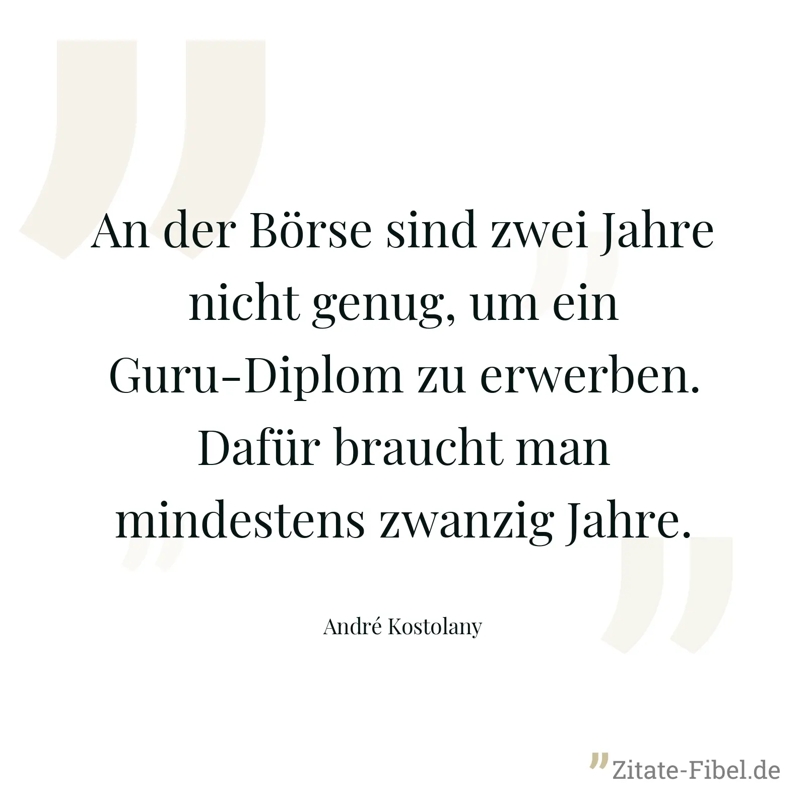 An der Börse sind zwei Jahre nicht genug, um ein Guru-Diplom zu erwerben. Dafür braucht man mindestens zwanzig Jahre. - André Kostolany