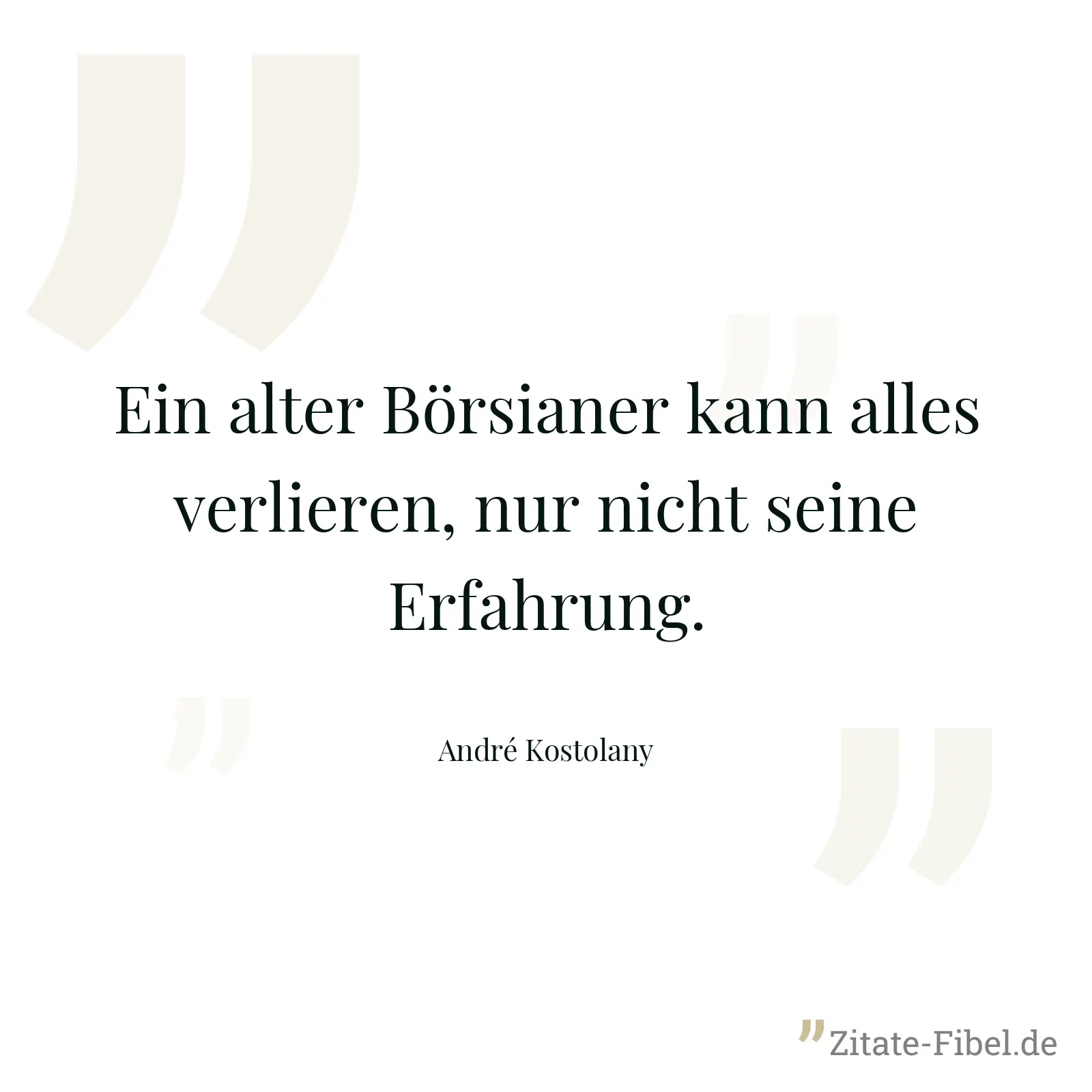 Ein alter Börsianer kann alles verlieren, nur nicht seine Erfahrung. - André Kostolany