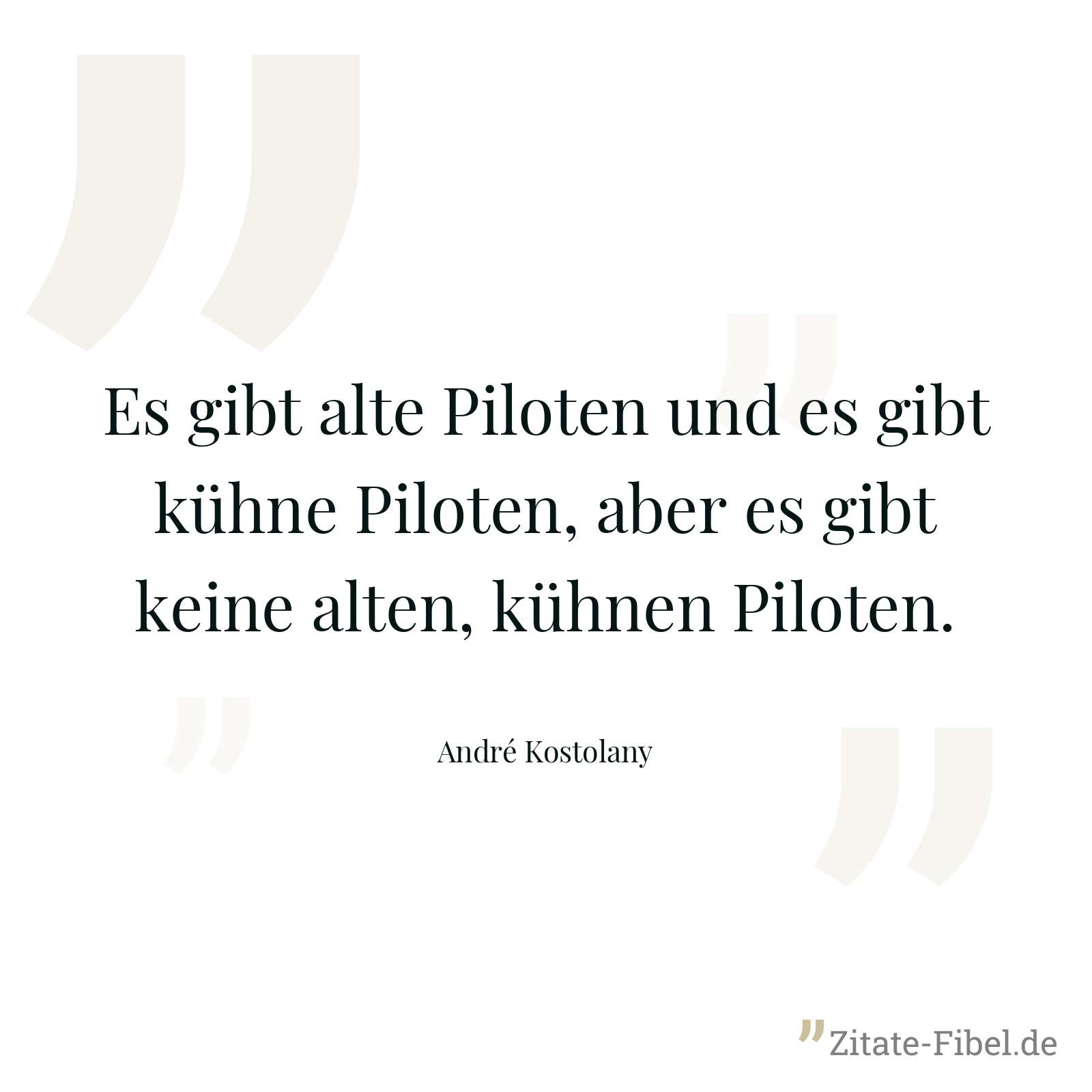 Es gibt alte Piloten und es gibt kühne Piloten, aber es gibt keine alten, kühnen Piloten. - André Kostolany