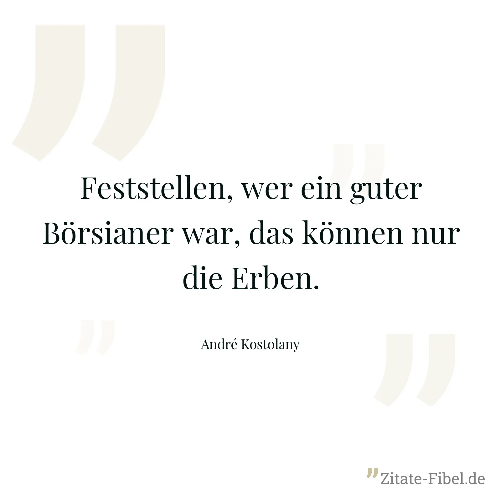 Feststellen, wer ein guter Börsianer war, das können nur die Erben. - André Kostolany