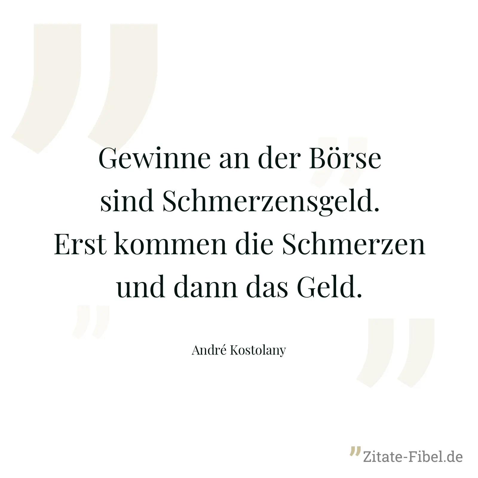 Gewinne an der Börse sind Schmerzensgeld. Erst kommen die Schmerzen und dann das Geld. - André Kostolany