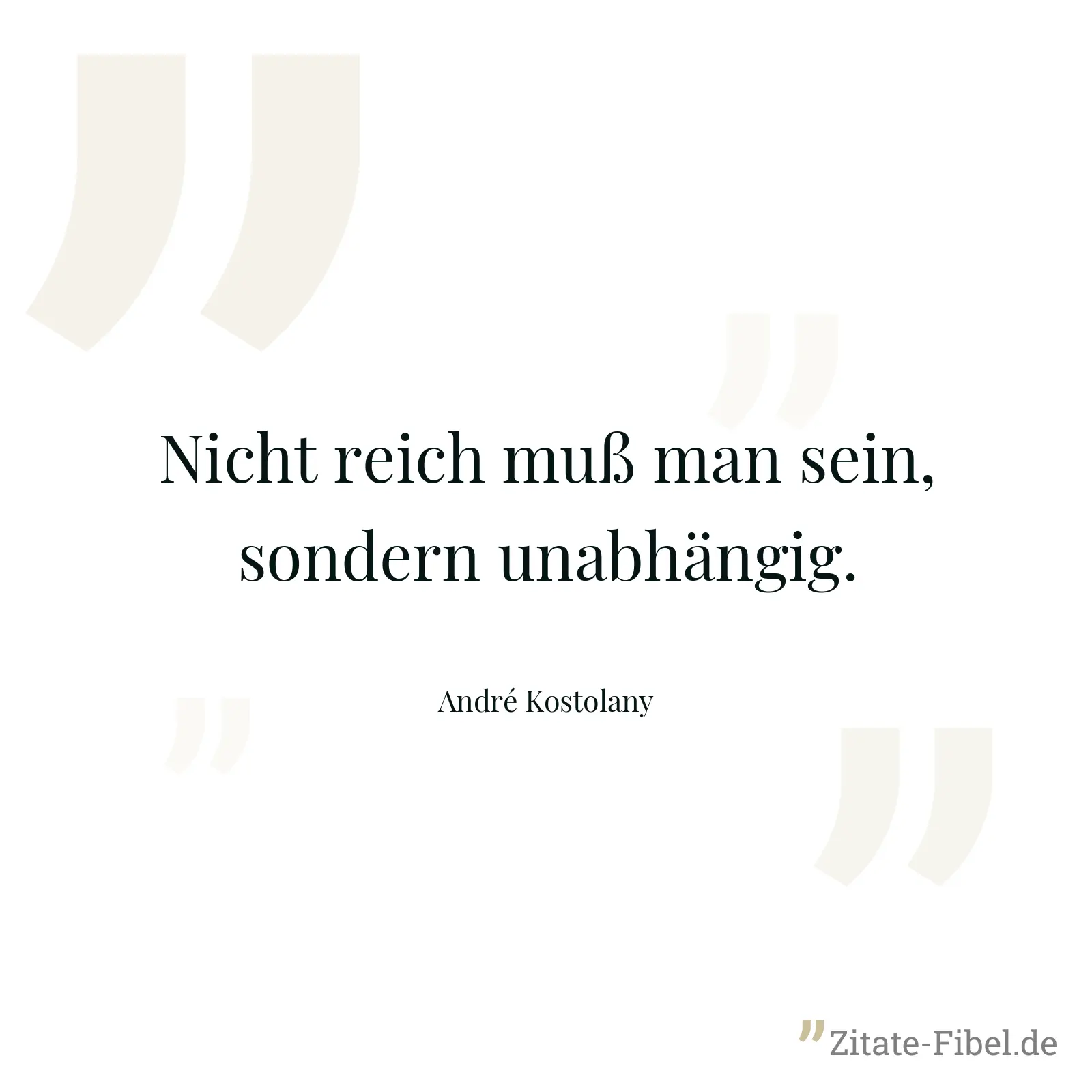 Nicht reich muß man sein, sondern unabhängig. - André Kostolany