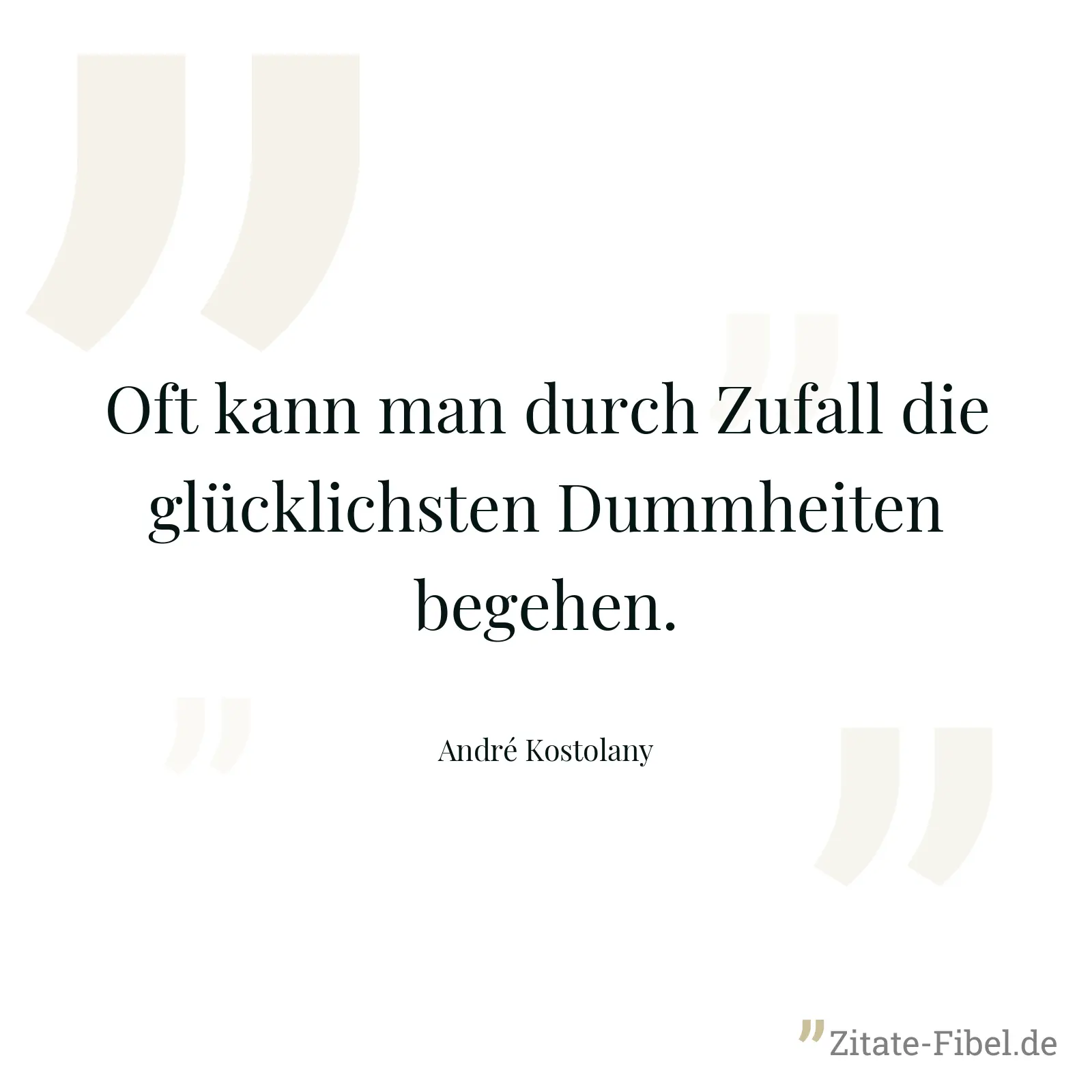 Oft kann man durch Zufall die glücklichsten Dummheiten begehen. - André Kostolany
