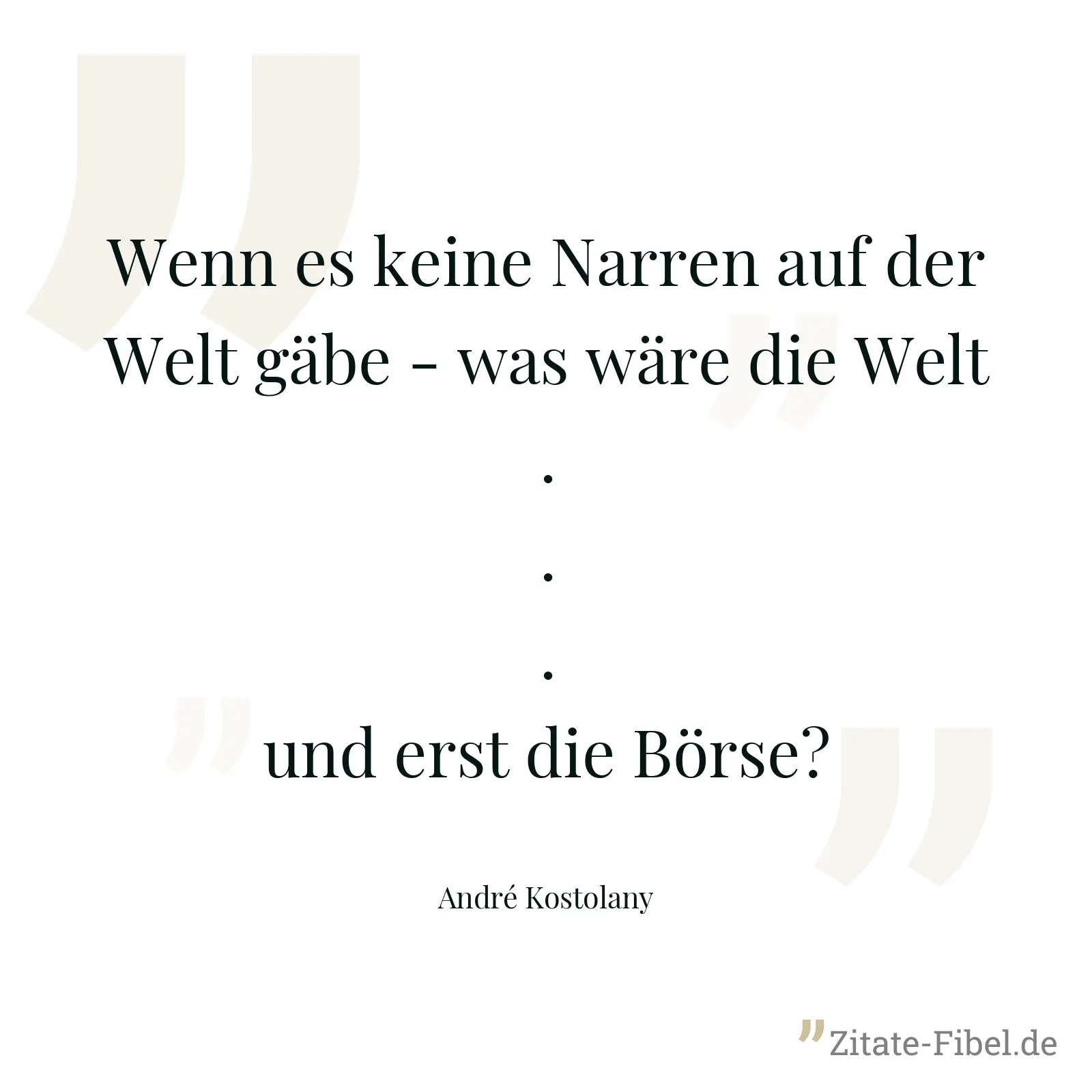 Wenn es keine Narren auf der Welt gäbe - was wäre die Welt ... und erst die Börse? - André Kostolany