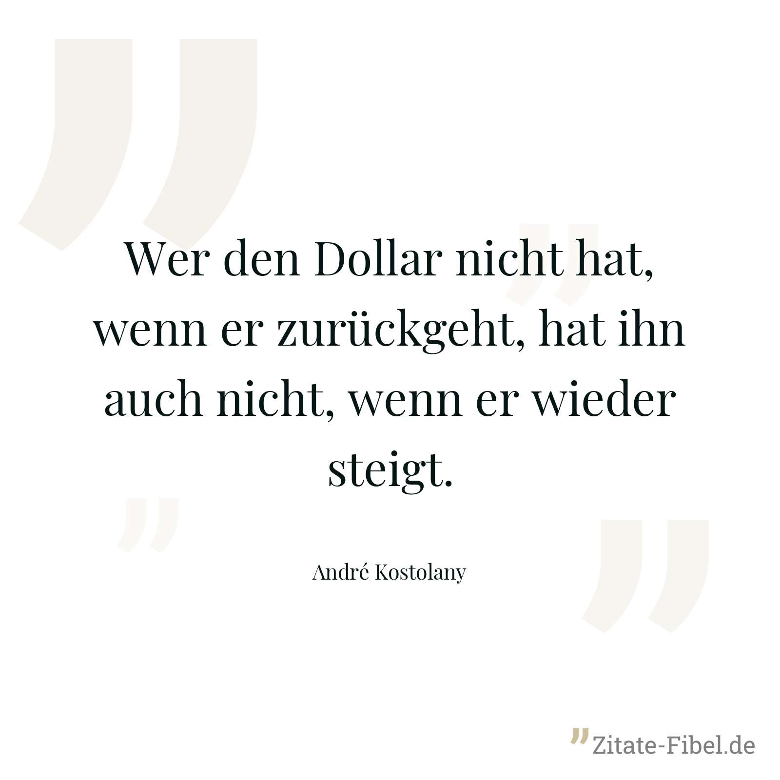 Wer den Dollar nicht hat, wenn er zurückgeht, hat ihn auch nicht, wenn er wieder steigt. - André Kostolany