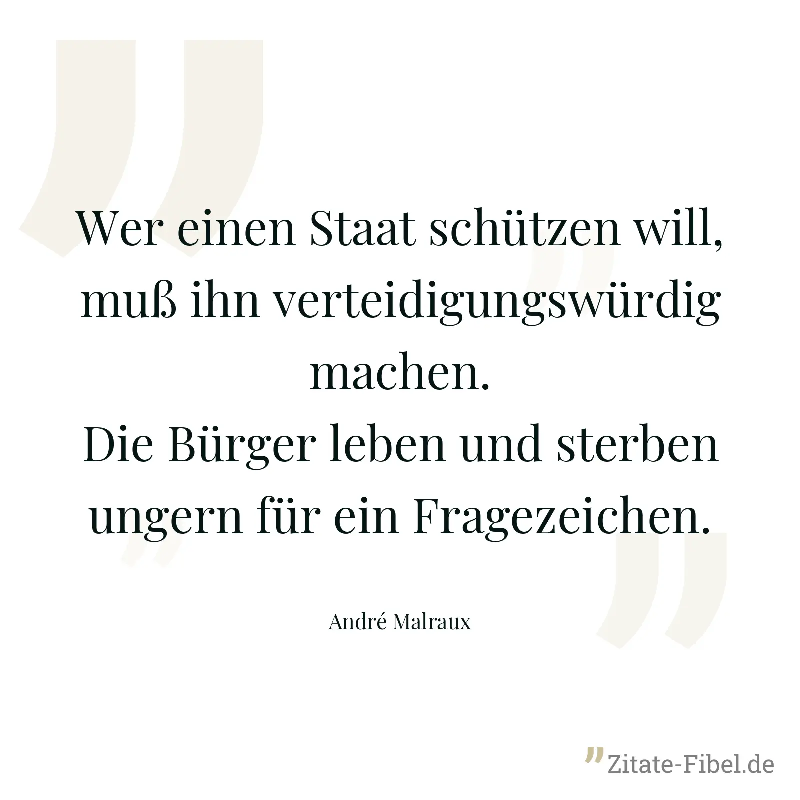 Wer einen Staat schützen will, muß ihn verteidigungswürdig machen. Die Bürger leben und sterben ungern für ein Fragezeichen. - André Malraux